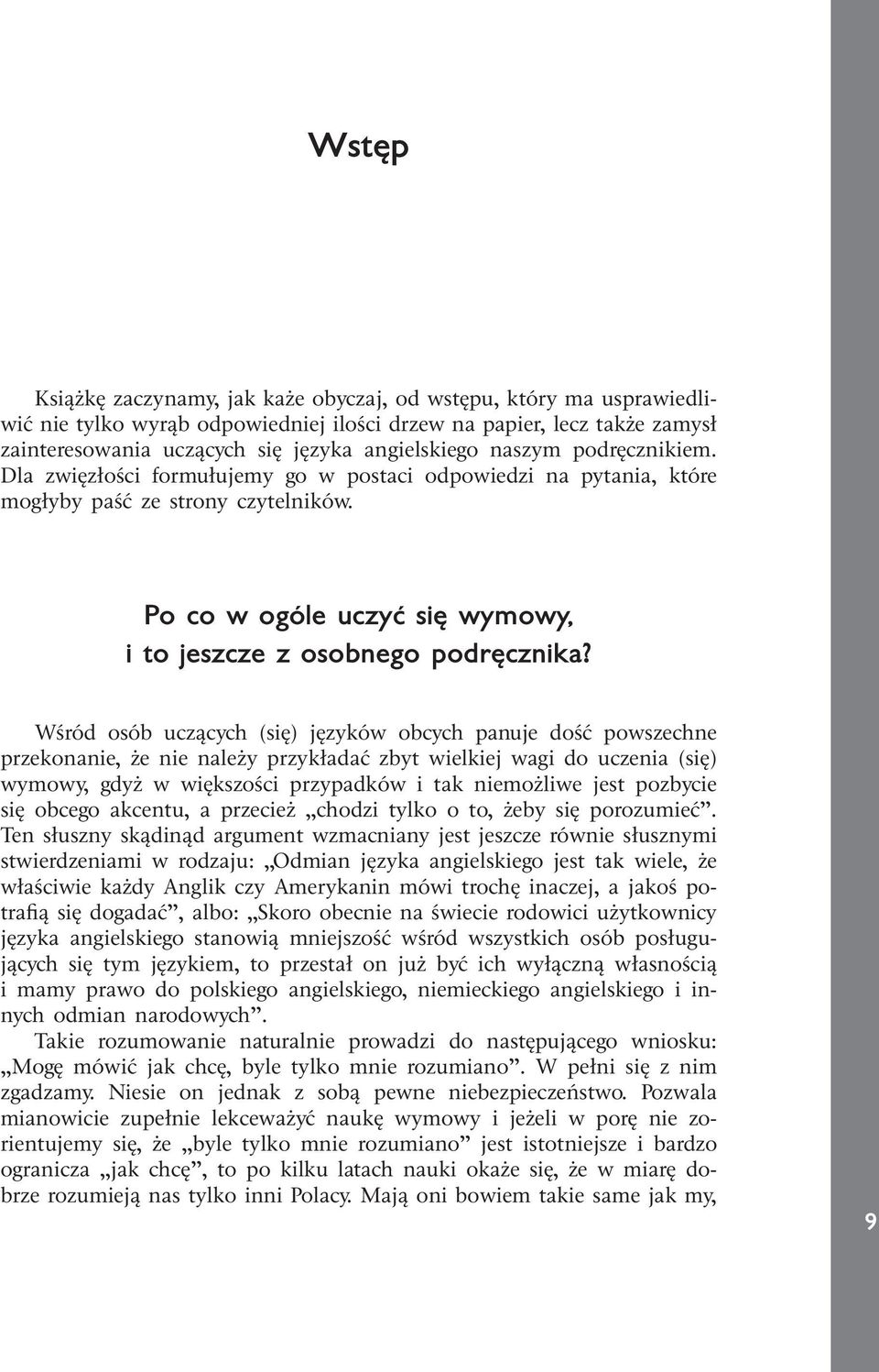 Wśród osób uczących (się) języków obcych panuje dość powszechne przekonanie, że nie należy przykładać zbyt wielkiej wagi do uczenia (się) wymowy, gdyż w większości przypadków i tak niemożliwe jest