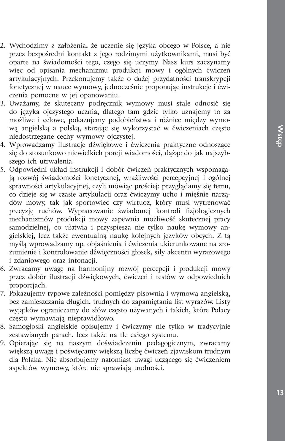 Przekonujemy także o dużej przydatności transkrypcji fonetycznej w nauce wymowy, jednocześnie proponując instrukcje i ćwiczenia pomocne w jej opanowaniu. 3.