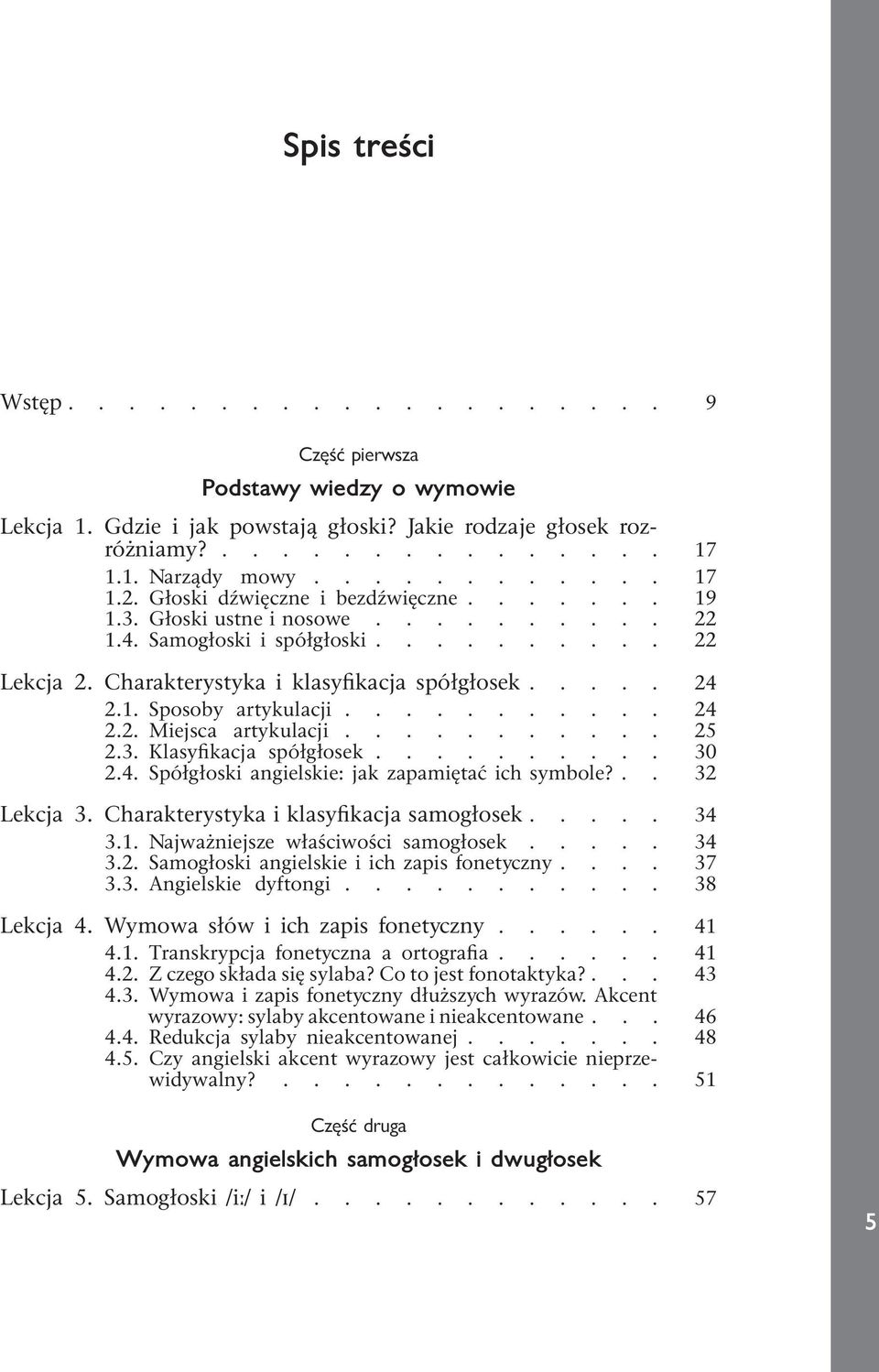 .......... 24 2.2. Miejsca artykulacji........... 25 2.3. Klasyfikacja spółgłosek.......... 30 2.4. Spółgłoski angielskie: jak zapamiętać ich symbole?.. 32 Lekcja 3.