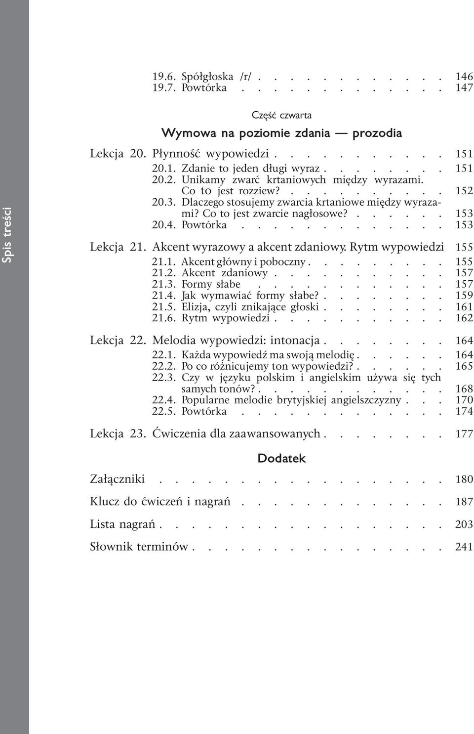 Powtórka............. 153 Lekcja 21. Akcent wyrazowy a akcent zdaniowy. Rytm wypowiedzi 155 21.1. Akcent główny i poboczny......... 155 21.2. Akcent zdaniowy........... 157 21.3. Formy słabe............ 157 21.4.