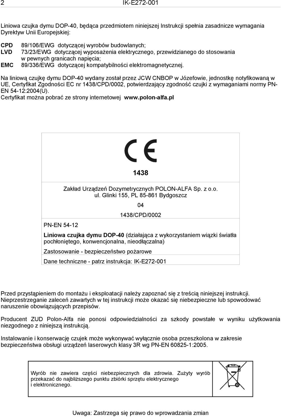 Na liniową czujkę dymu DOP-40 wydany został przez JCW CNBOP w Józefowie, jednostkę notyfikowaną w UE, Certyfikat Zgodności EC nr 1438/CPD/0002, potwierdzający zgodność czujki z wymaganiami normy PNEN