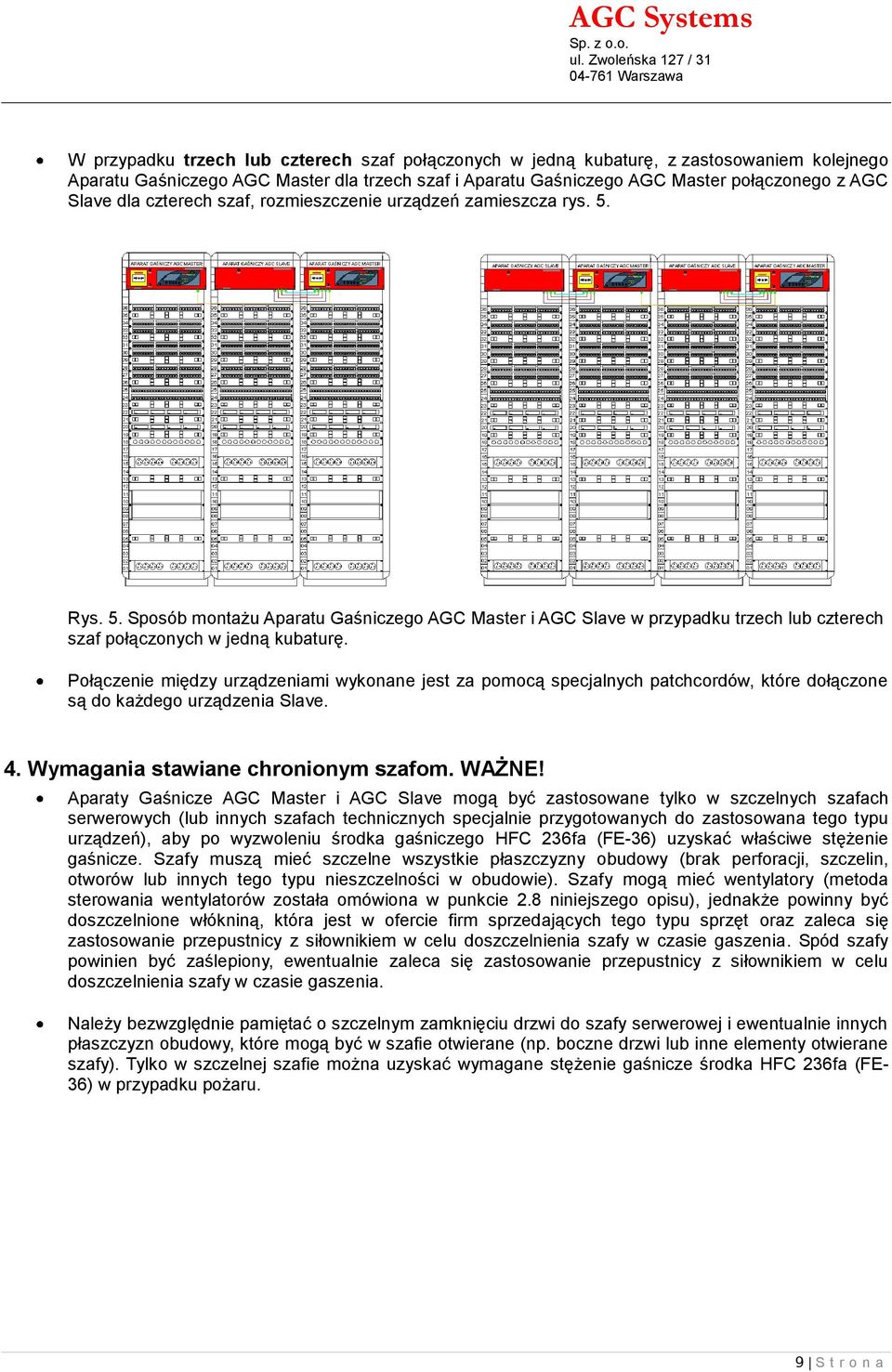 Płączenie między urządzeniami wyknane jest za pmcą specjalnych patchcrdów, które dłączne są d każdeg urządzenia Slave. 4. Wymagania stawiane chrninym szafm. WAŻNE!