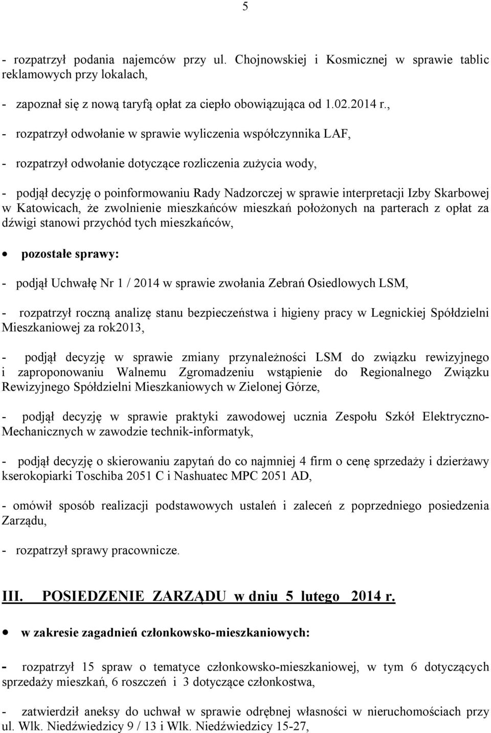 Izby Skarbowej w Katowicach, że zwolnienie mieszkańców mieszkań położonych na parterach z opłat za dźwigi stanowi przychód tych mieszkańców, pozostałe sprawy: - podjął Uchwałę Nr 1 / 2014 w sprawie