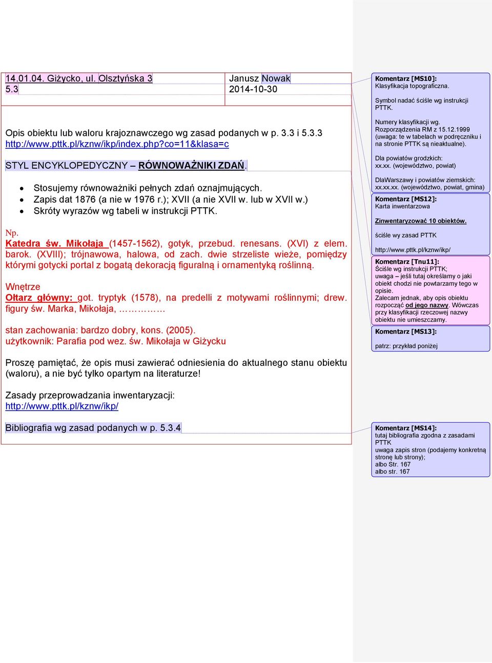 Stosujemy równoważniki pełnych zdań oznajmujących. Zapis dat 1876 (a nie w 1976 r.); XVII (a nie XVII w. lub w XVII w.) Skróty wyrazów wg tabeli w instrukcji PTTK. Np. Katedra św.