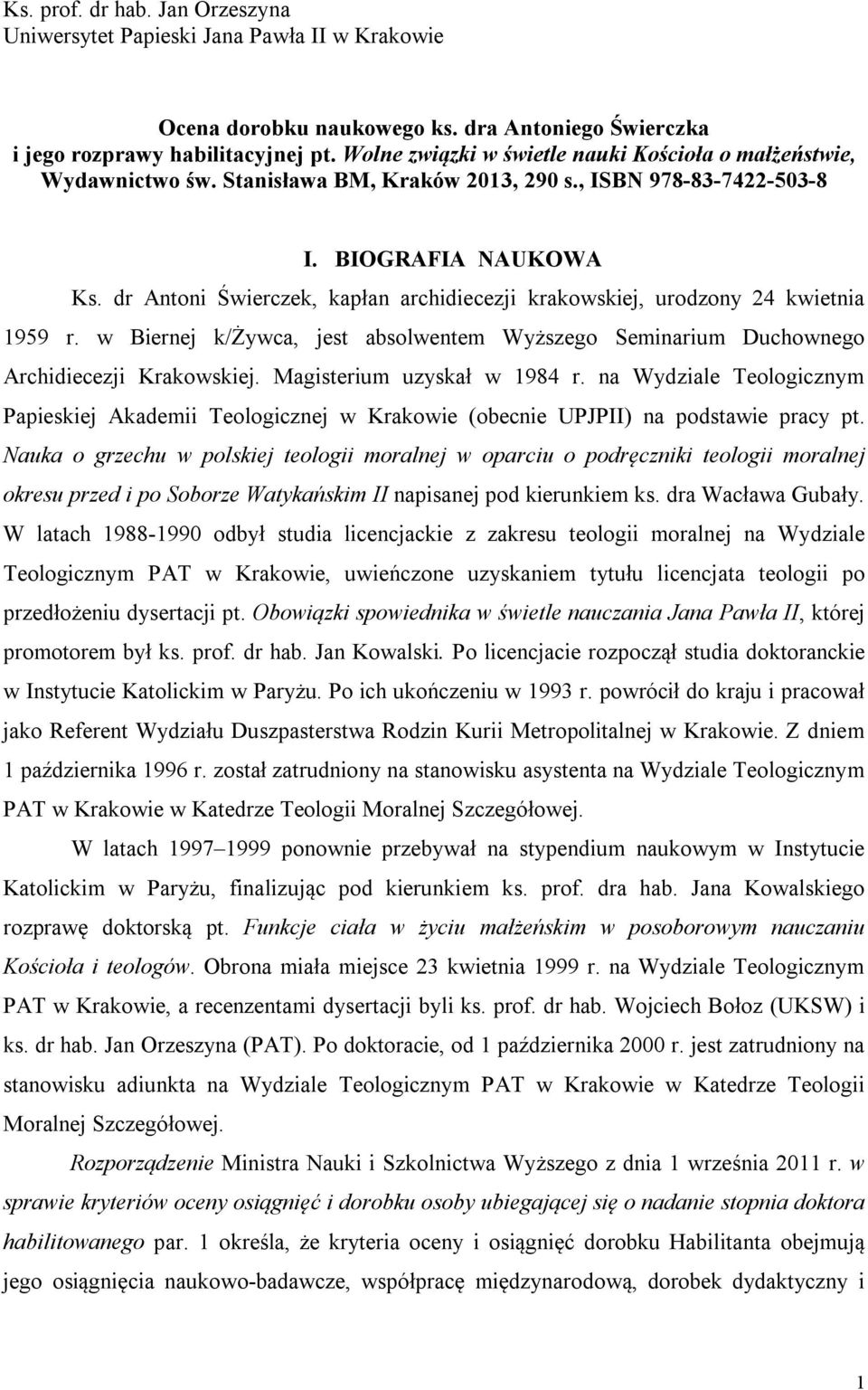 dr Antoni Świerczek, kapłan archidiecezji krakowskiej, urodzony 24 kwietnia 1959 r. w Biernej k/żywca, jest absolwentem Wyższego Seminarium Duchownego Archidiecezji Krakowskiej.