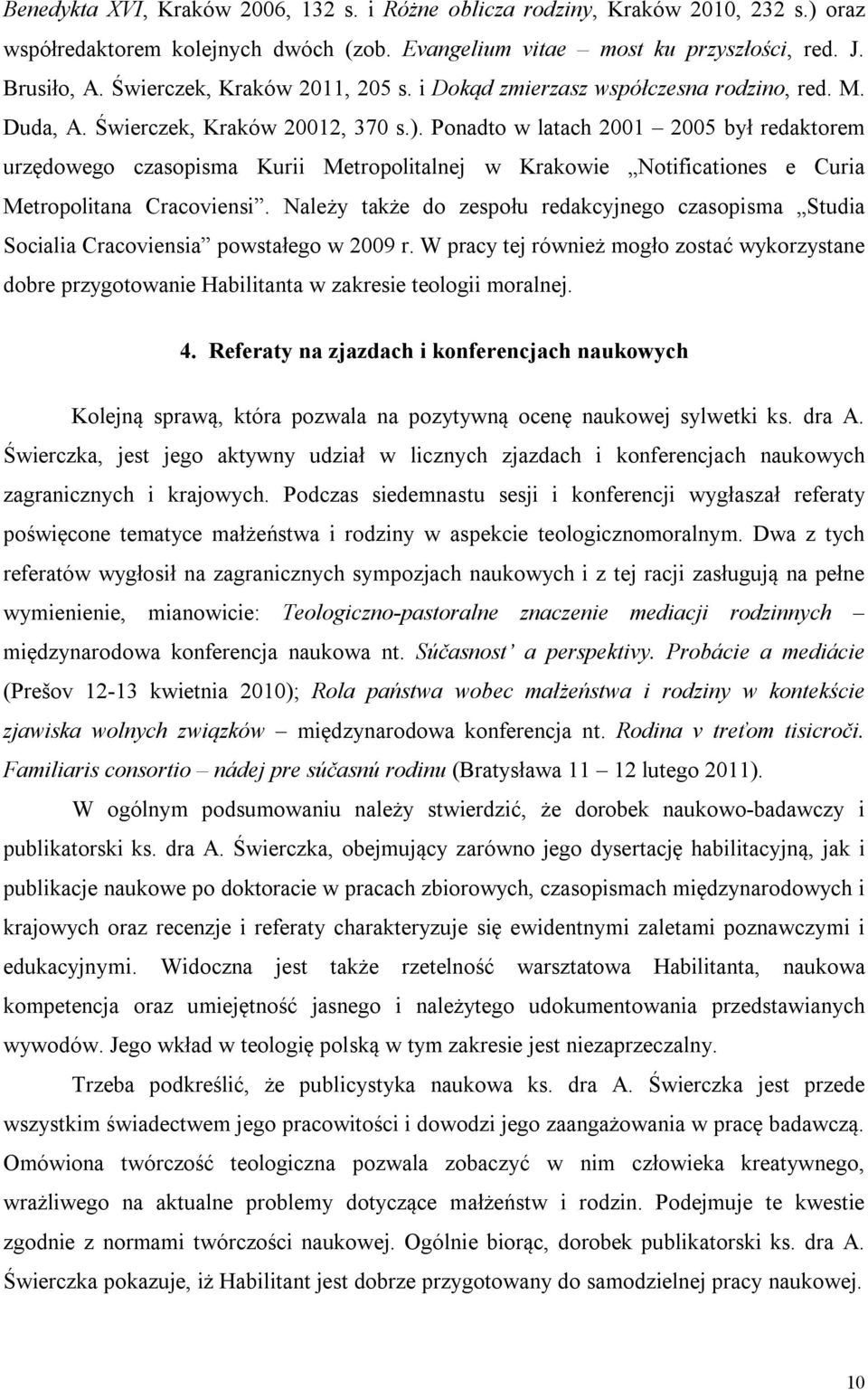 Ponadto w latach 2001 2005 był redaktorem urzędowego czasopisma Kurii Metropolitalnej w Krakowie Notificationes e Curia Metropolitana Cracoviensi.