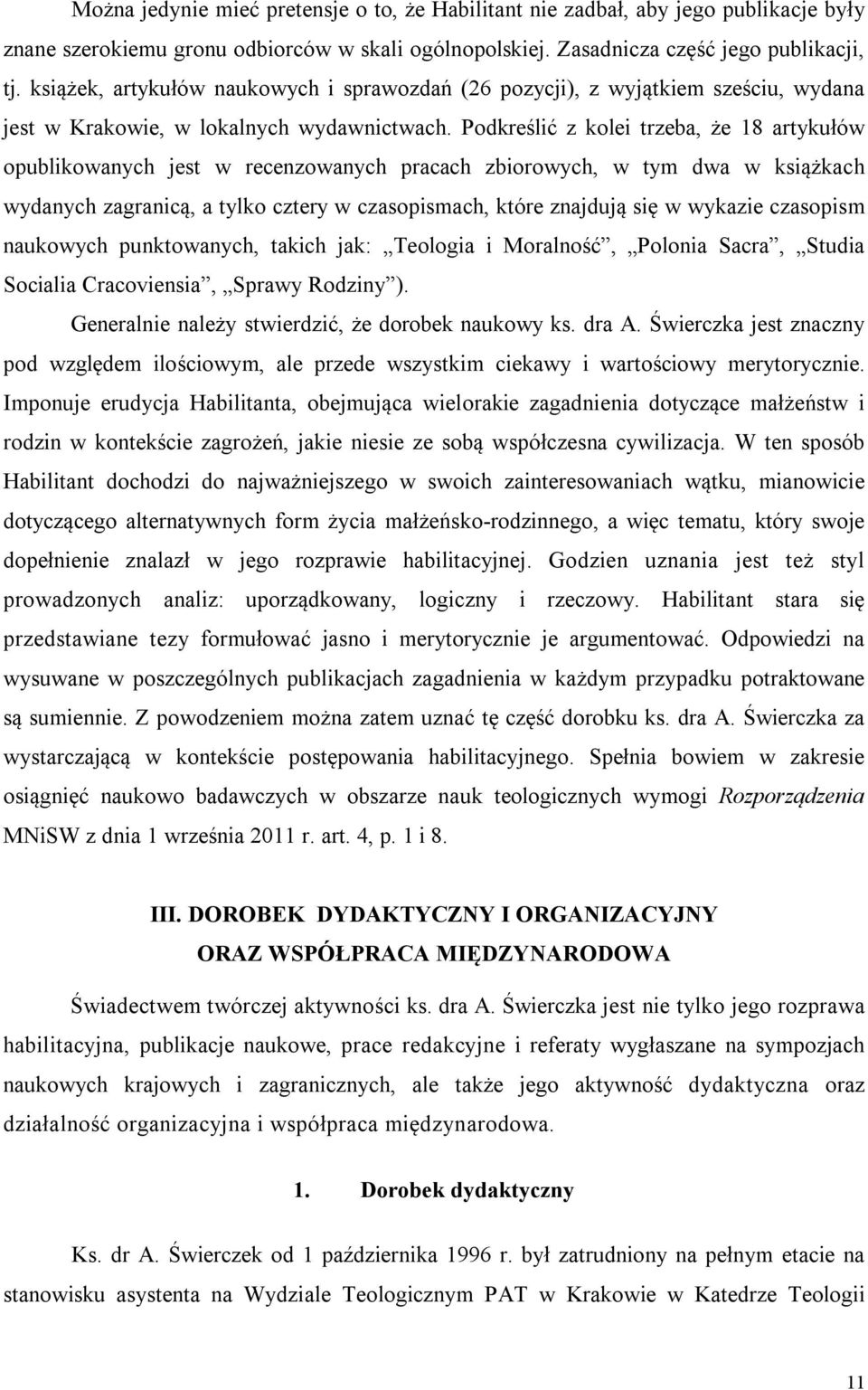 Podkreślić z kolei trzeba, że 18 artykułów opublikowanych jest w recenzowanych pracach zbiorowych, w tym dwa w książkach wydanych zagranicą, a tylko cztery w czasopismach, które znajdują się w