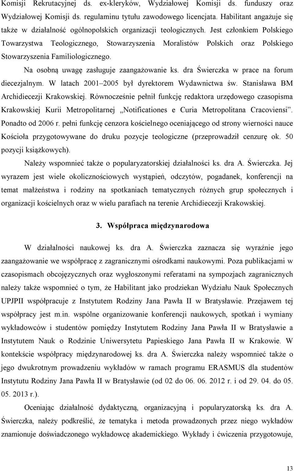 Jest członkiem Polskiego Towarzystwa Teologicznego, Stowarzyszenia Moralistów Polskich oraz Polskiego Stowarzyszenia Familiologicznego. Na osobną uwagę zasługuje zaangażowanie ks.