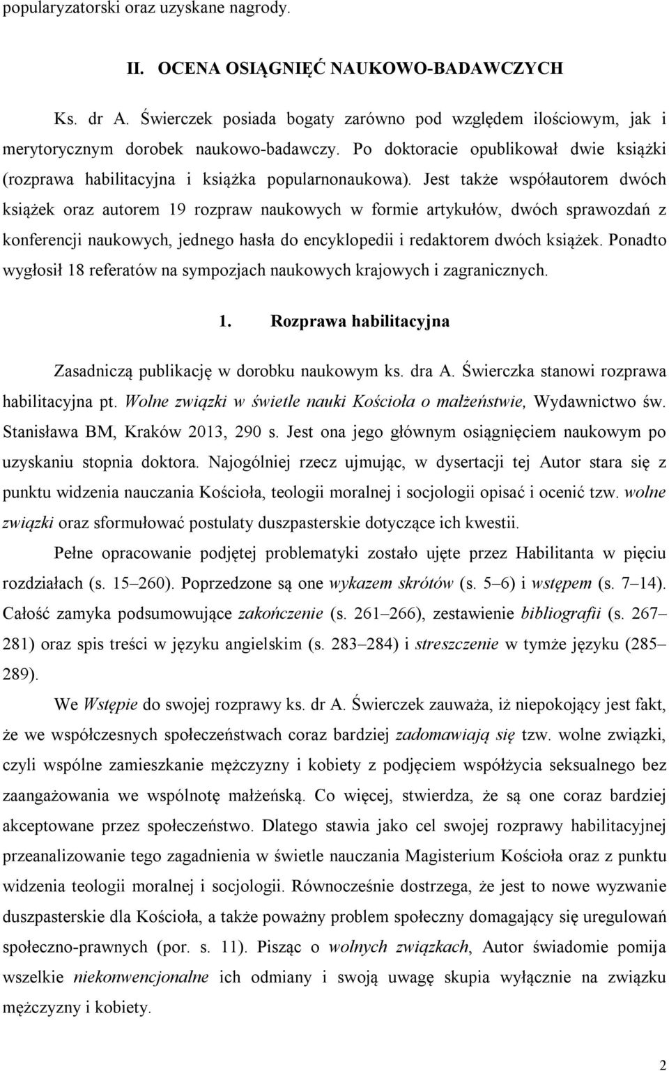 Jest także współautorem dwóch książek oraz autorem 19 rozpraw naukowych w formie artykułów, dwóch sprawozdań z konferencji naukowych, jednego hasła do encyklopedii i redaktorem dwóch książek.