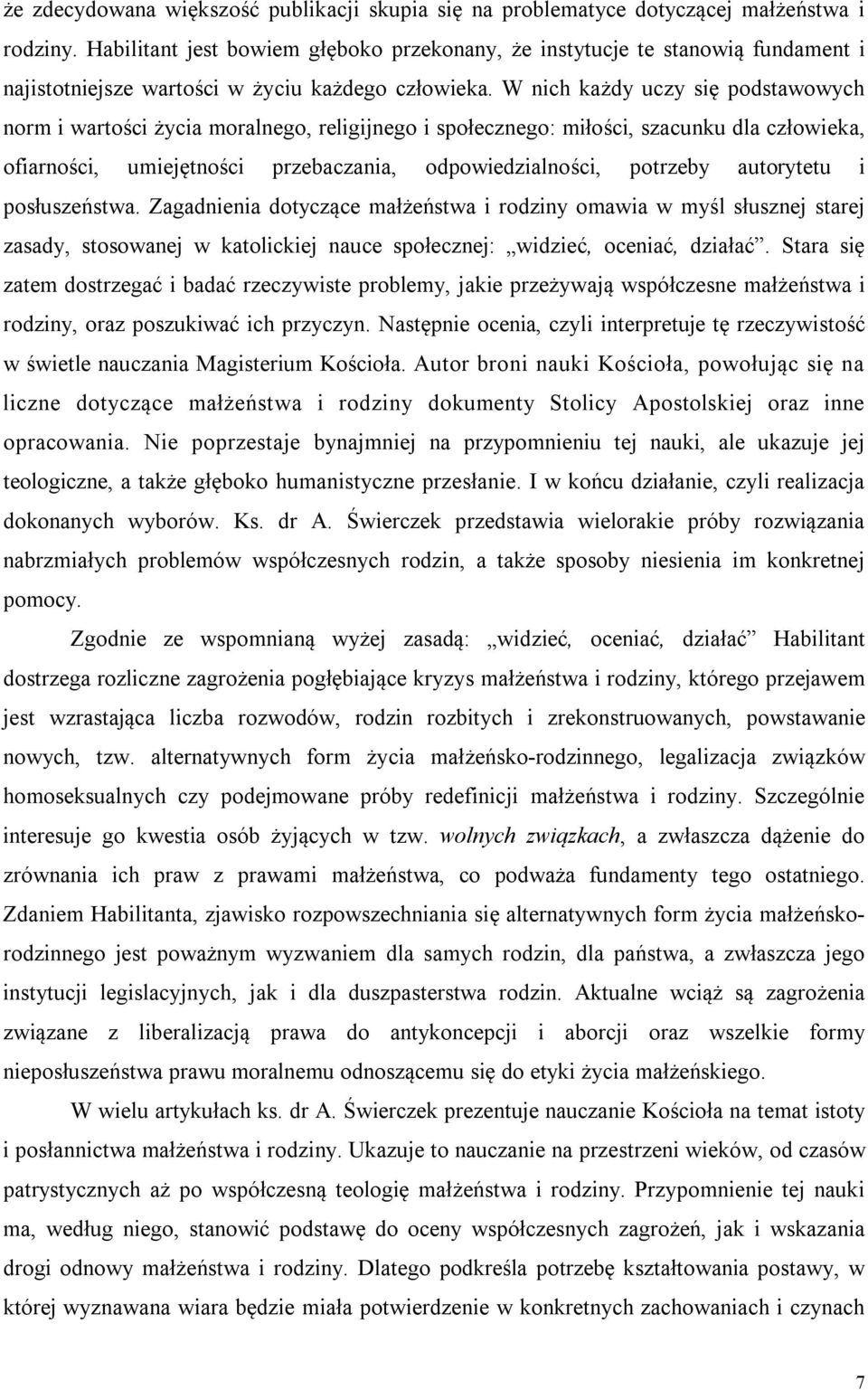 W nich każdy uczy się podstawowych norm i wartości życia moralnego, religijnego i społecznego: miłości, szacunku dla człowieka, ofiarności, umiejętności przebaczania, odpowiedzialności, potrzeby