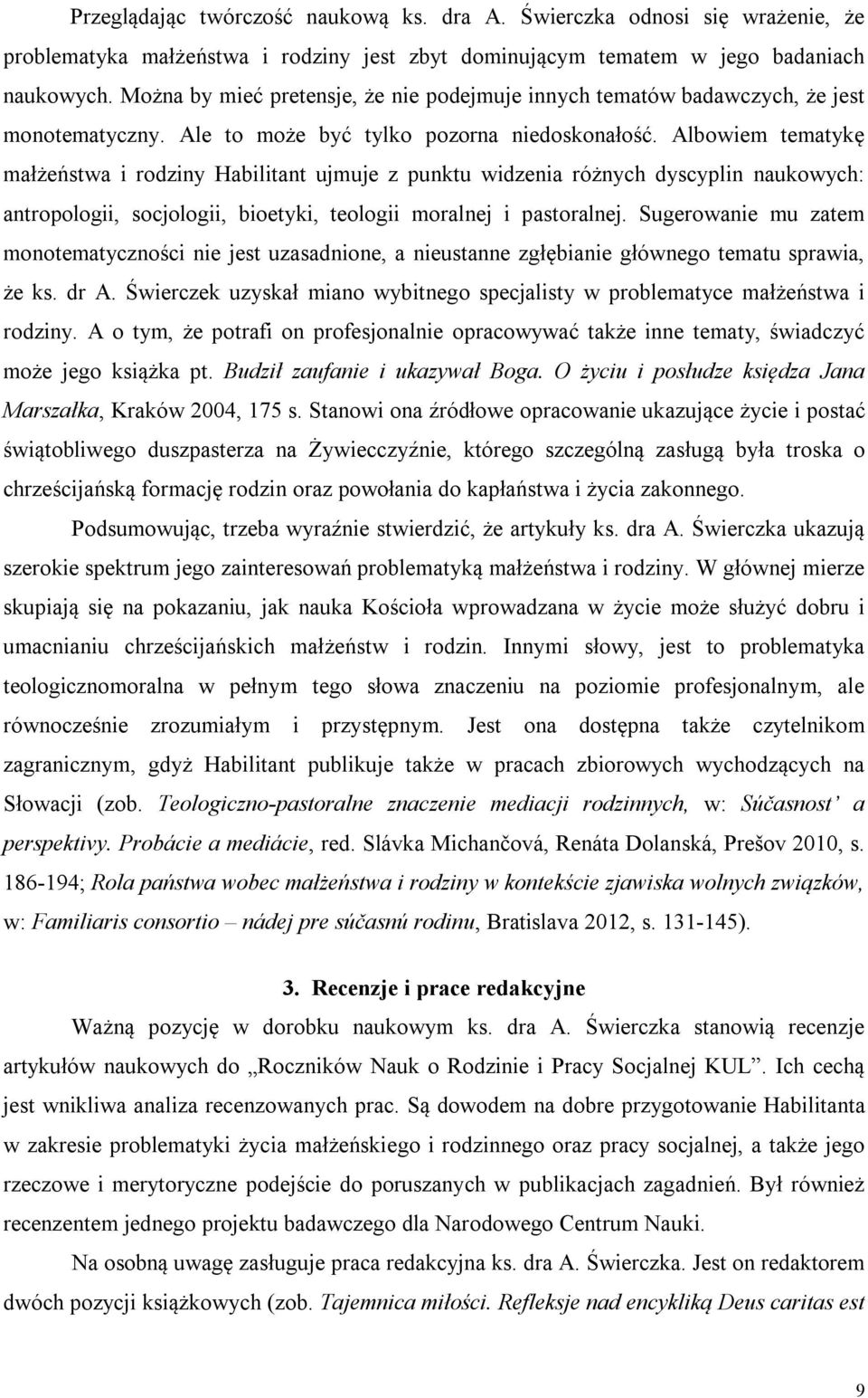 Albowiem tematykę małżeństwa i rodziny Habilitant ujmuje z punktu widzenia różnych dyscyplin naukowych: antropologii, socjologii, bioetyki, teologii moralnej i pastoralnej.