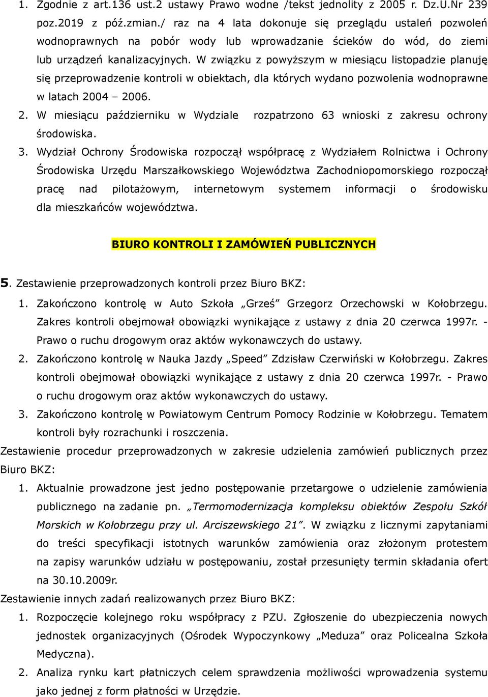 W związku z powyższym w miesiącu listopadzie planuję się przeprowadzenie kontroli w obiektach, dla których wydano pozwolenia wodnoprawne w latach 20