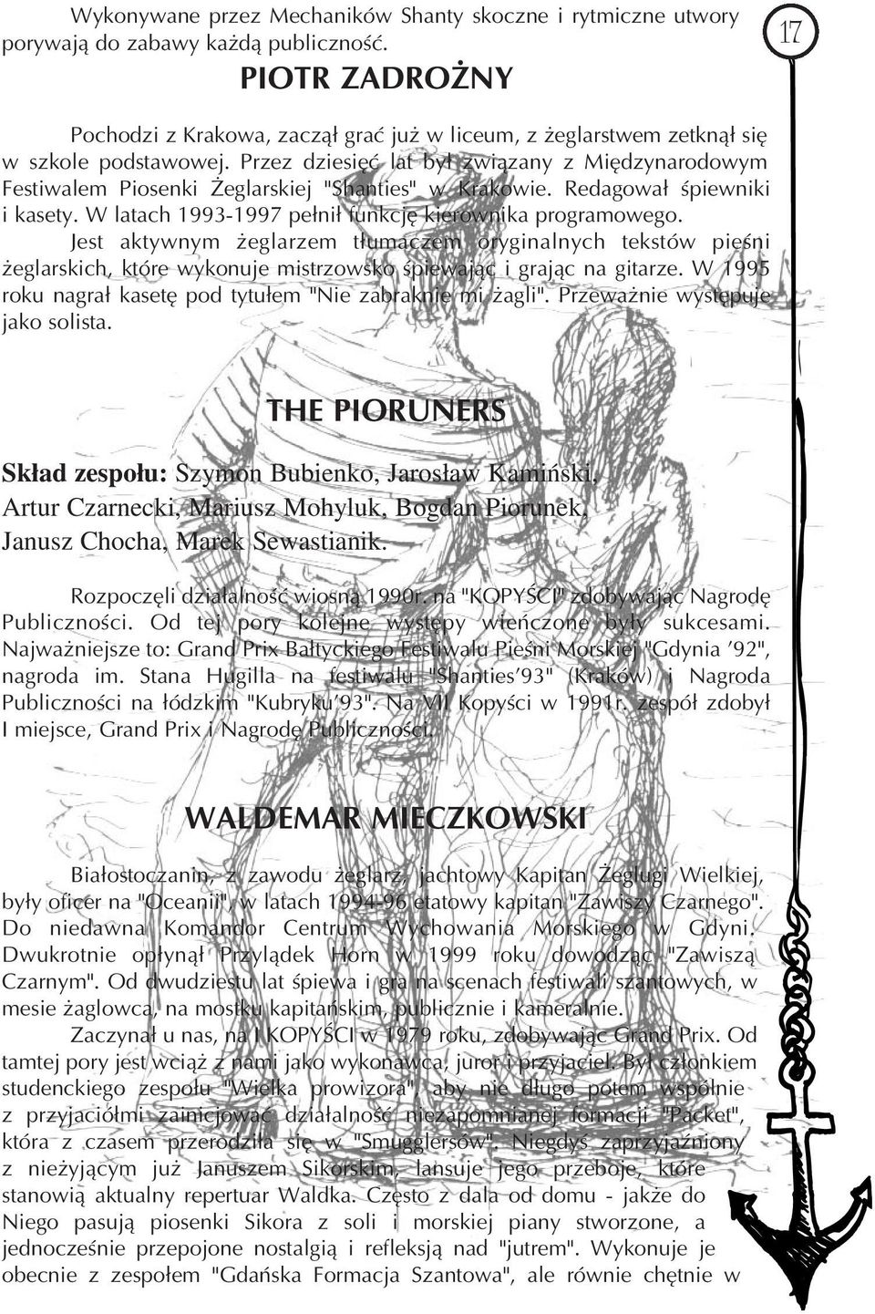 Przez dziesięć lat był związany z Międzynarodowym Festiwalem Piosenki Żeglarskiej "Shanties" w Krakowie. Redagował śpiewniki i kasety. W latach 1993 1997 pełnił funkcję kierownika programowego.