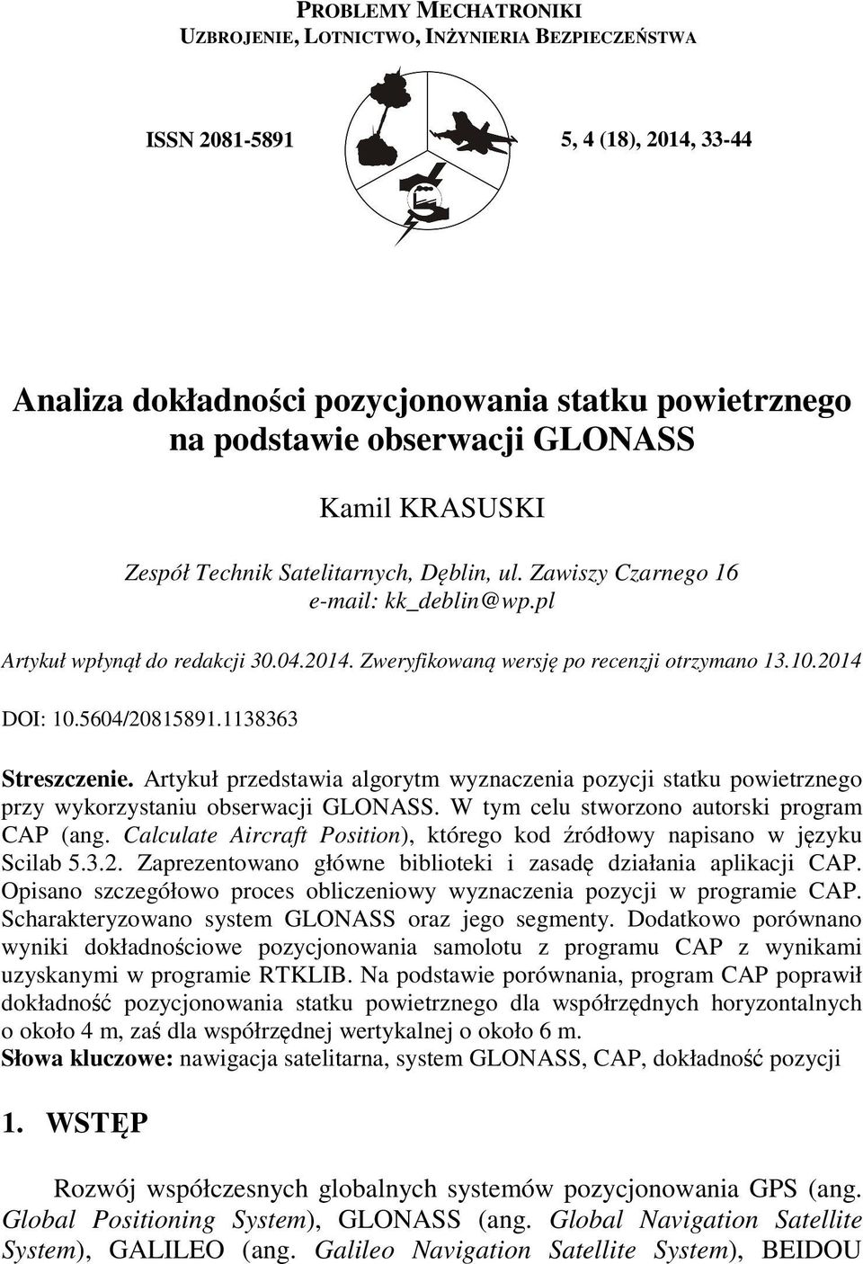 2014 DOI: 10.5604/20815891.1138363 Streszczenie. Artykuł przedstawia algorytm wyznaczenia pozycji statku powietrznego przy wykorzystaniu obserwacji GLONASS.