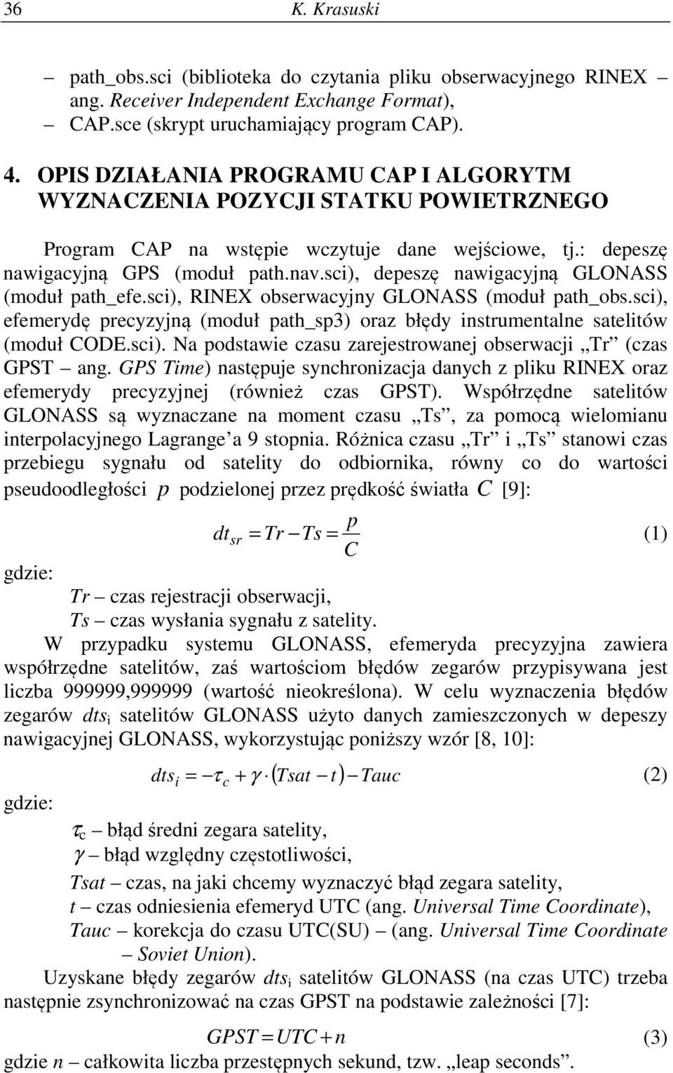 sci), depeszę nawigacyjną GLONASS (moduł path_efe.sci), RINEX obserwacyjny GLONASS (moduł path_obs.sci), efemerydę precyzyjną (moduł path_sp3) oraz błędy instrumentalne satelitów (moduł CODE.sci). Na podstawie czasu zarejestrowanej obserwacji Tr (czas GPST ang.