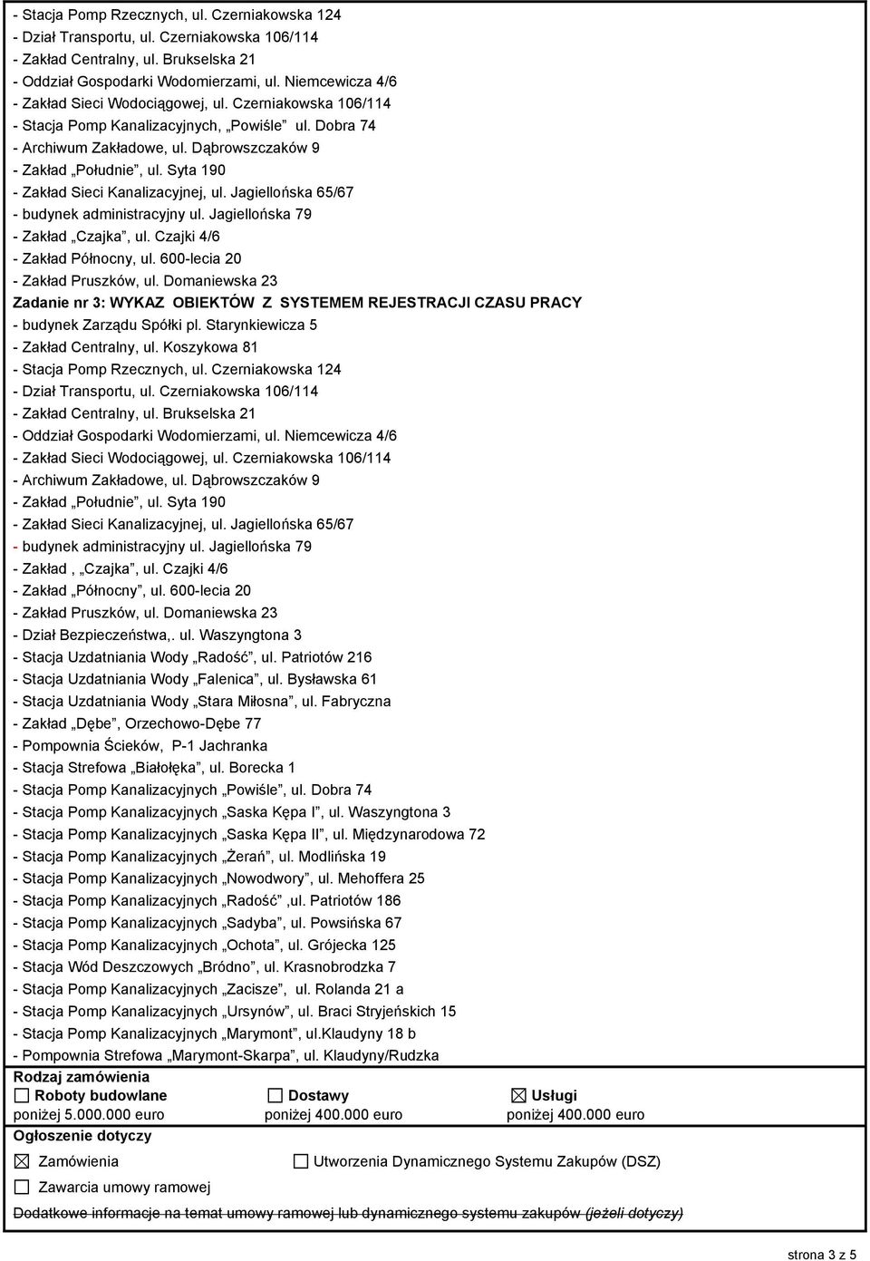 Syta 190 - Zakład Sieci Kanalizacyjnej, ul. Jagiellońska 65/67 - budynek administracyjny ul. Jagiellońska 79 - Zakład Czajka, ul. Czajki 4/6 - Zakład Północny, ul. 600-lecia 20 - Zakład Pruszków, ul.