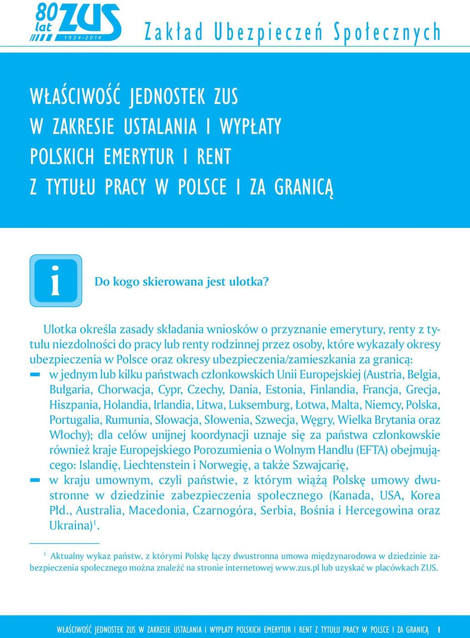 ubezpieczenia/zamieszkania za granicą: w w jednym lub kilku państwach członkowskich Unii Europejskiej (Austria, Belgia, Bułgaria, Chorwacja, Cypr, Czechy, Dania, Estonia, Finlandia, Francja, Grecja,