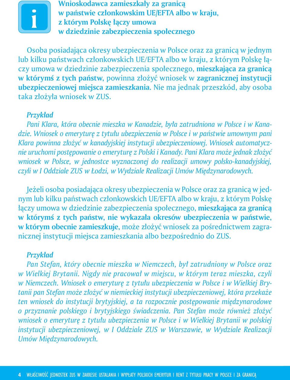 powinna złożyć wniosek w zagranicznej instytucji ubezpieczeniowej miejsca zamieszkania. Nie ma jednak przeszkód, aby osoba taka złożyła wniosek w ZUS.