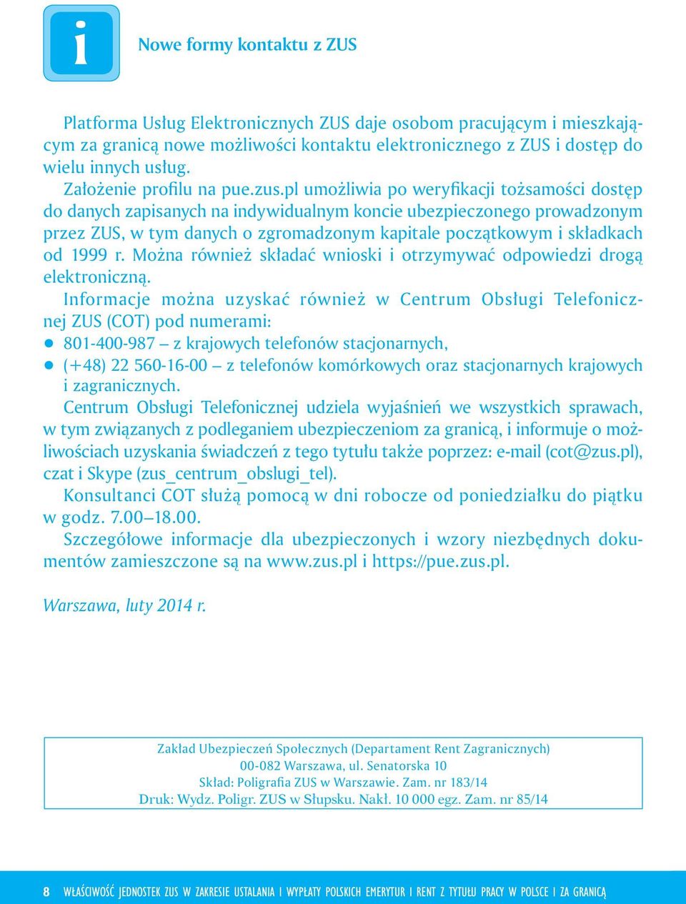 pl umożliwia po weryfikacji tożsamości dostęp do danych zapisanych na indywidualnym koncie ubezpieczonego prowadzonym przez ZUS, w tym danych o zgromadzonym kapitale początkowym i składkach od 1999 r.