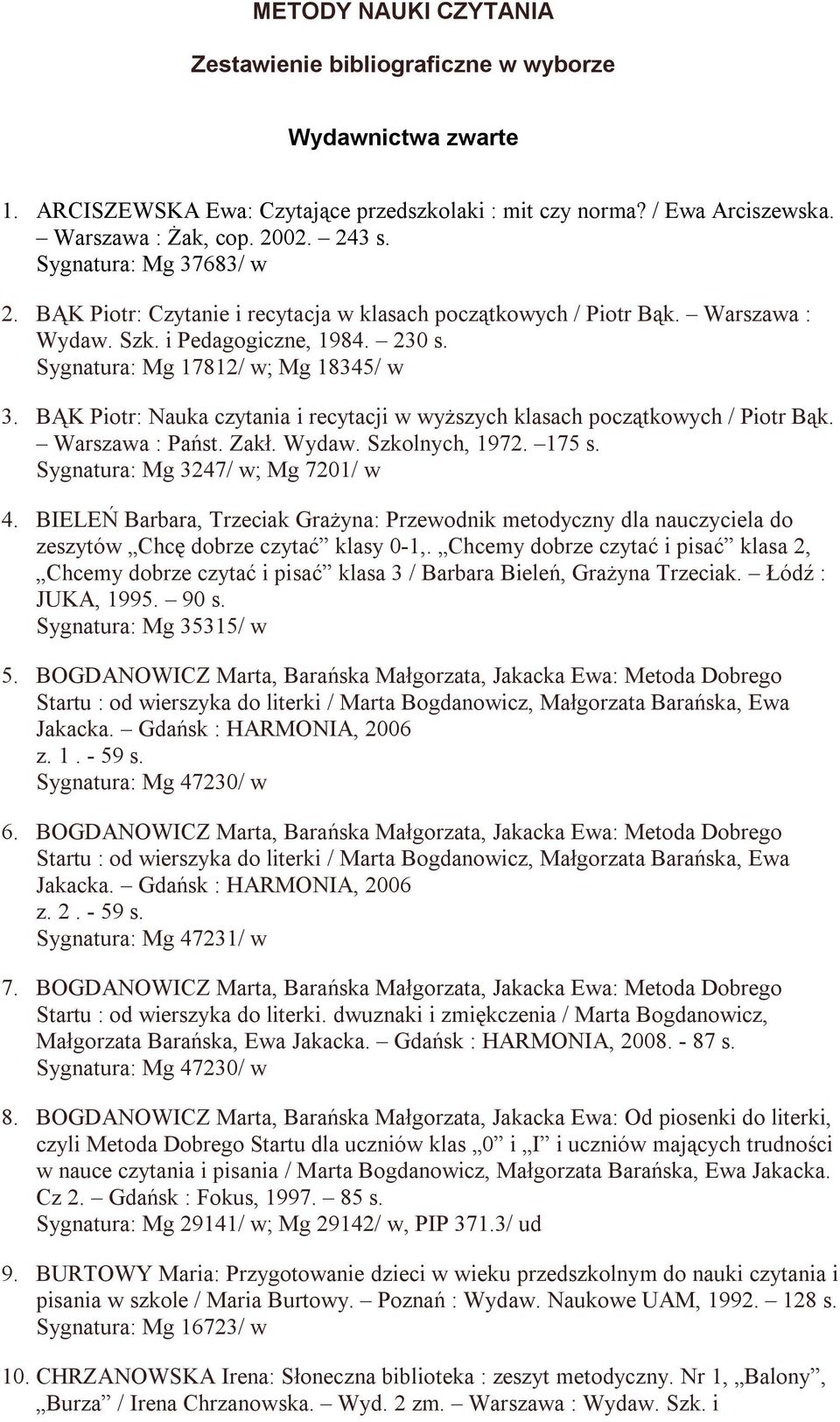 BĄK Piotr: Nauka czytania i recytacji w wyższych klasach początkowych / Piotr Bąk. Warszawa : Państ. Zakł. Wydaw. Szkolnych, 1972. 175 s. Sygnatura: Mg 3247/ w; Mg 7201/ w 4.