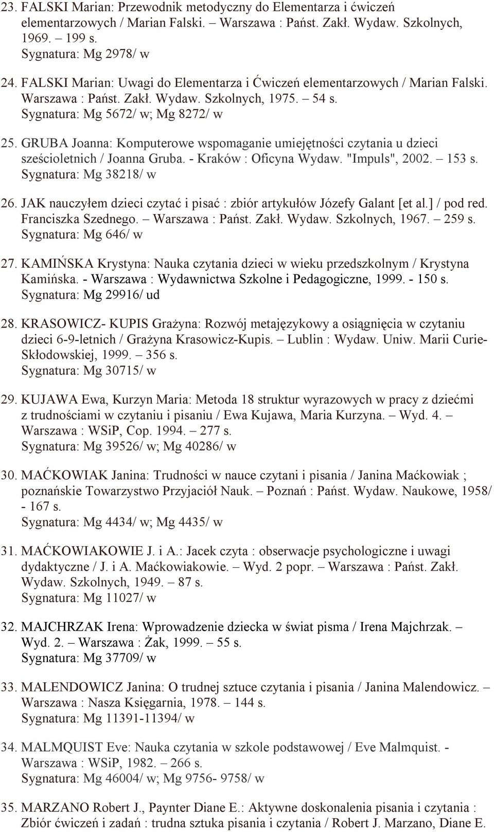 GRUBA Joanna: Komputerowe wspomaganie umiejętności czytania u dzieci sześcioletnich / Joanna Gruba. - Kraków : Oficyna Wydaw. "Impuls", 2002. 153 s. Sygnatura: Mg 38218/ w 26.