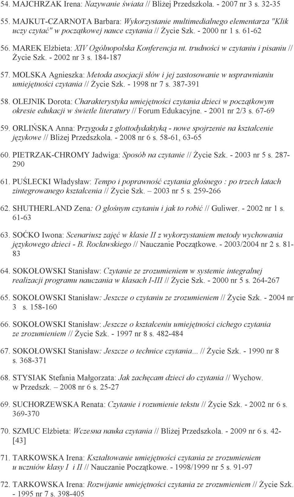 MAREK Elżbieta: XIV Ogólnopolska Konferencja nt. trudności w czytaniu i pisaniu // Życie Szk. - 2002 nr 3 s. 184-187 57.