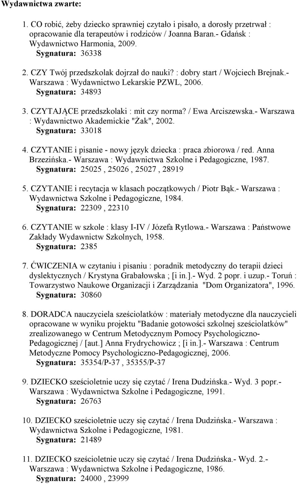 / Ewa Arciszewska.- Warszawa : Wydawnictwo Akademickie "Żak", 2002. Sygnatura: 33018 4. CZYTANIE i pisanie - nowy język dziecka : praca zbiorowa / red. Anna Brzezińska.