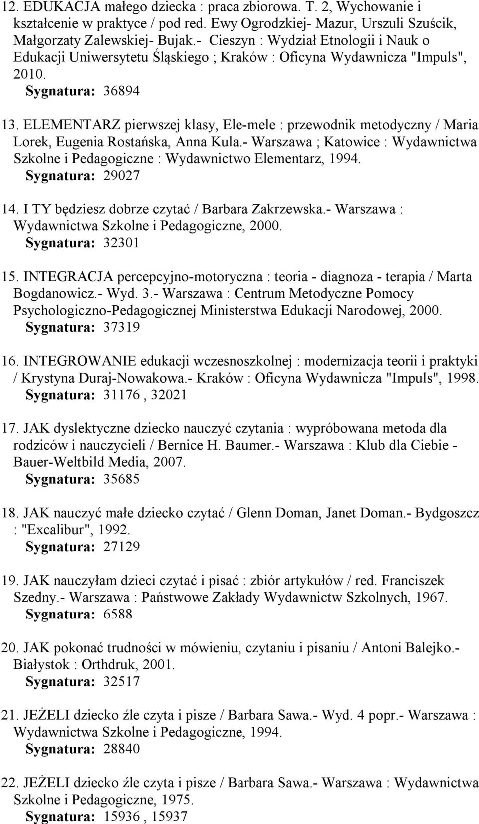 ELEMENTARZ pierwszej klasy, Ele-mele : przewodnik metodyczny / Maria Lorek, Eugenia Rostańska, Anna Kula.- Warszawa ; Katowice : Wydawnictwa Szkolne i Pedagogiczne : Wydawnictwo Elementarz, 1994.