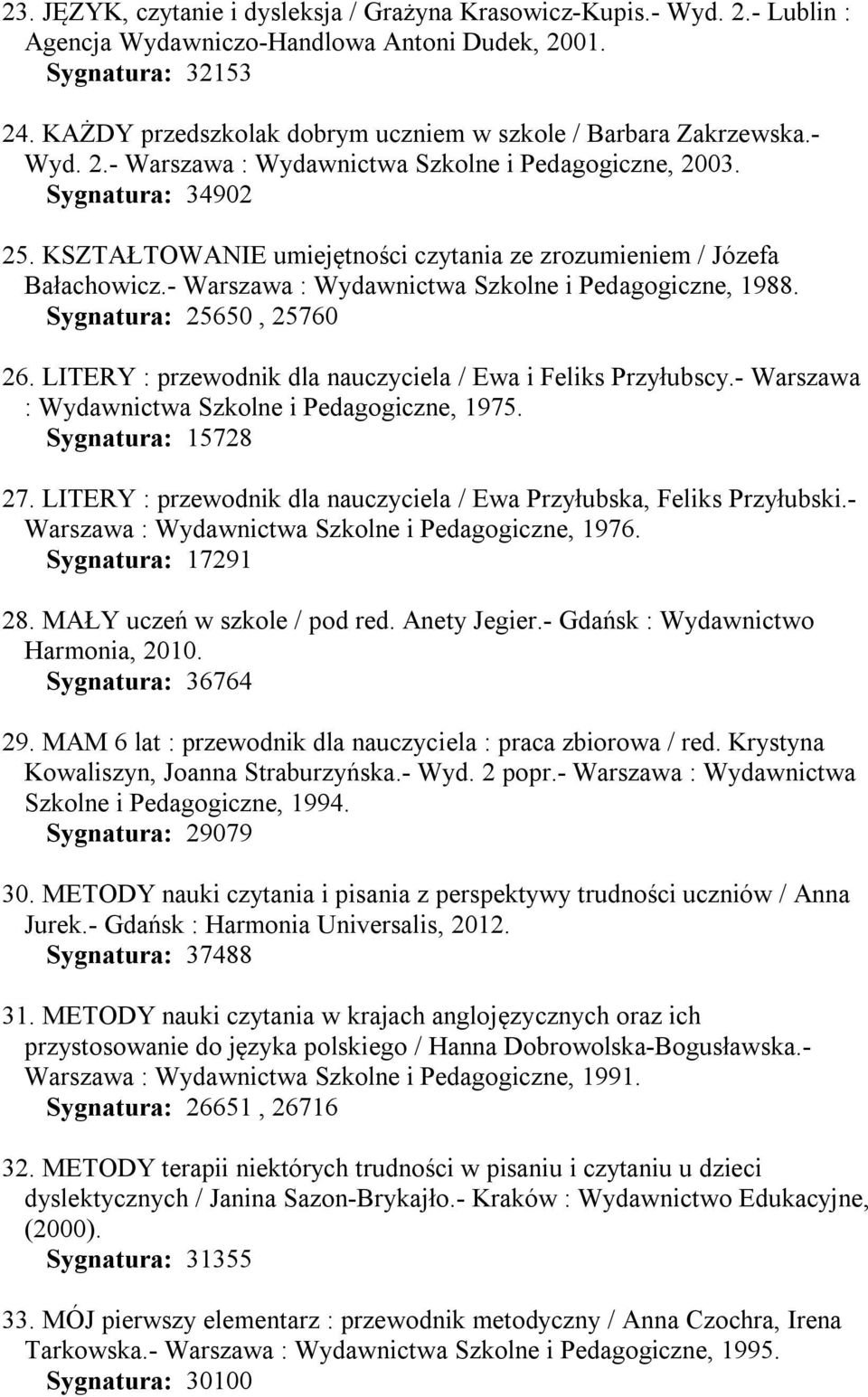 KSZTAŁTOWANIE umiejętności czytania ze zrozumieniem / Józefa Bałachowicz.- Warszawa : Wydawnictwa Szkolne i Pedagogiczne, 1988. Sygnatura: 25650, 25760 26.