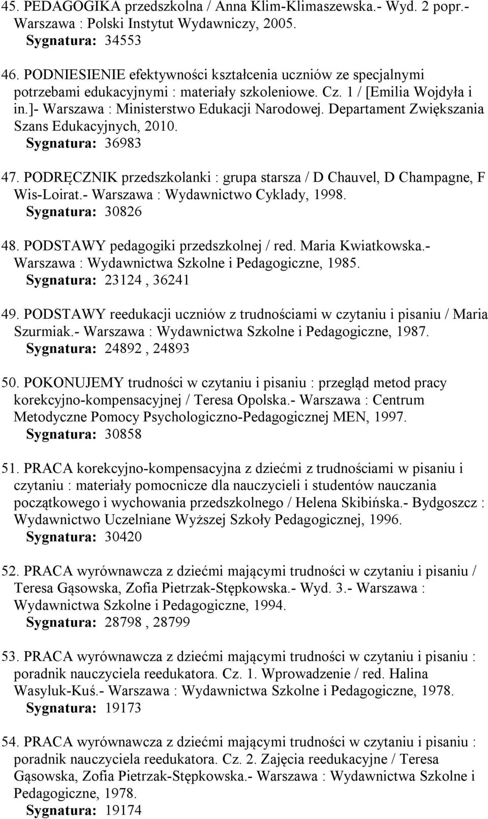 Departament Zwiększania Szans Edukacyjnych, 2010. Sygnatura: 36983 47. PODRĘCZNIK przedszkolanki : grupa starsza / D Chauvel, D Champagne, F Wis-Loirat.- Warszawa : Wydawnictwo Cyklady, 1998.