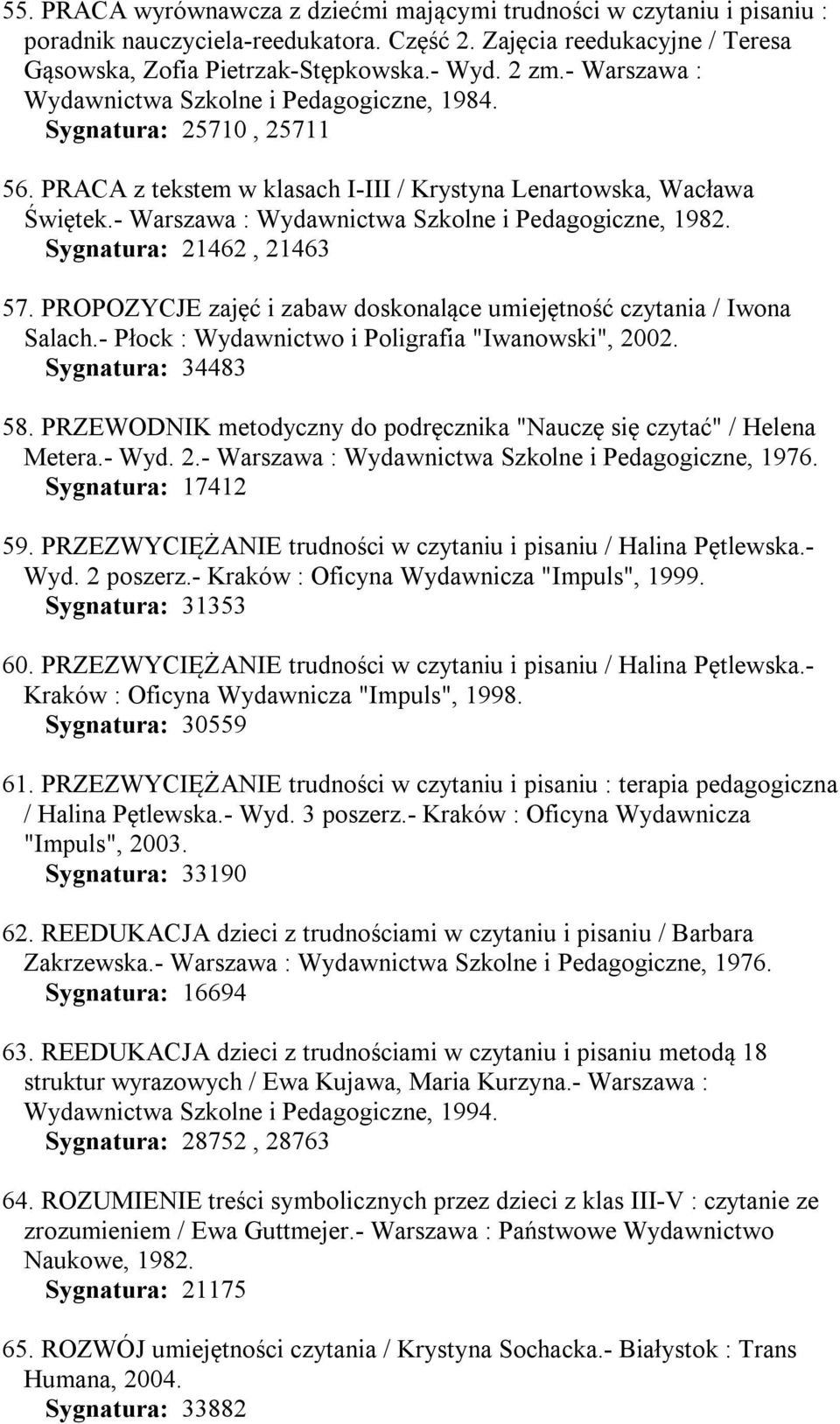 - Warszawa : Wydawnictwa Szkolne i Pedagogiczne, 1982. Sygnatura: 21462, 21463 57. PROPOZYCJE zajęć i zabaw doskonalące umiejętność czytania / Iwona Salach.