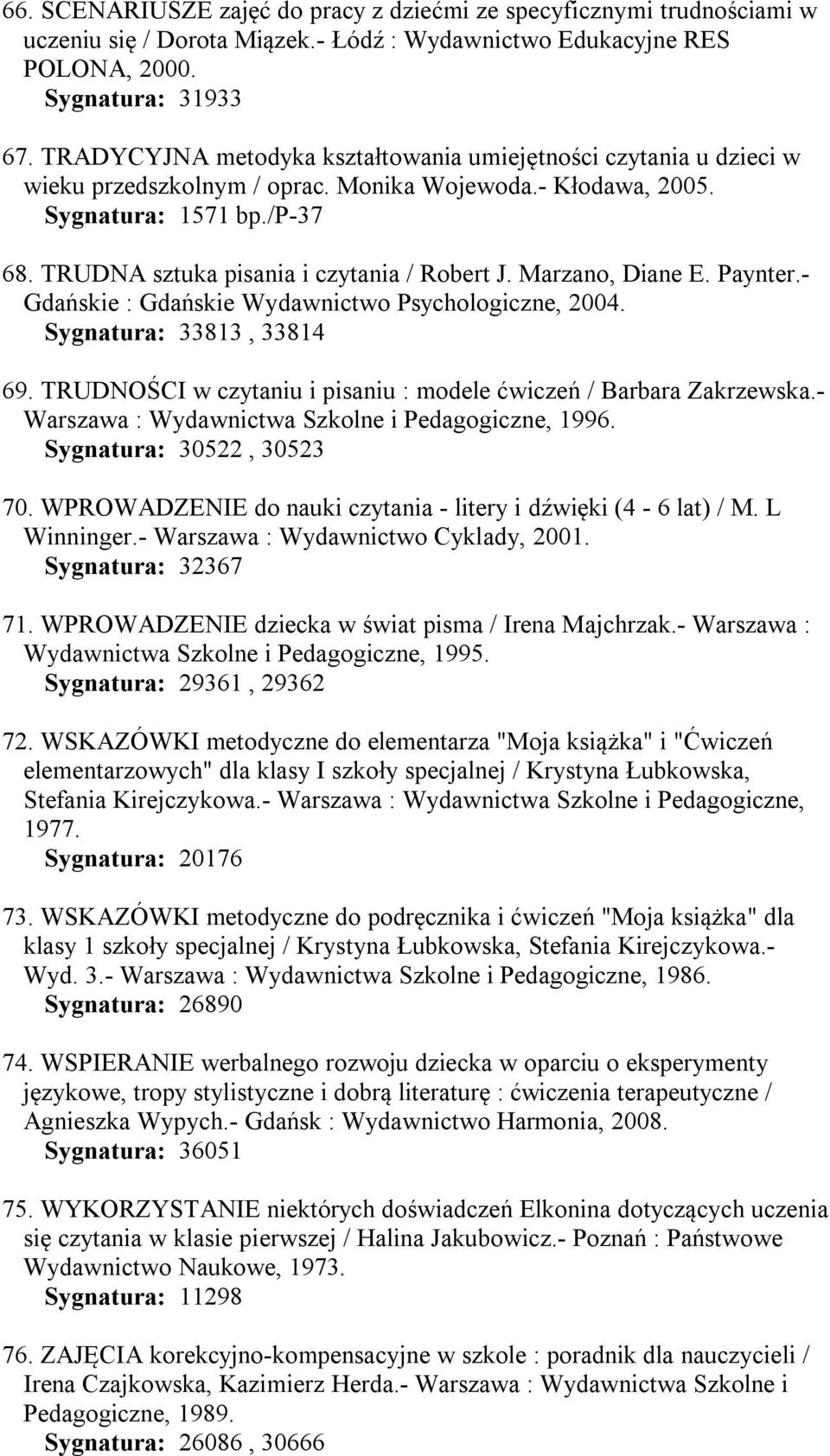 TRUDNA sztuka pisania i czytania / Robert J. Marzano, Diane E. Paynter.- Gdańskie : Gdańskie Wydawnictwo Psychologiczne, 2004. Sygnatura: 33813, 33814 69.