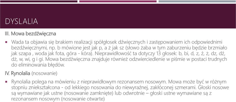 Nieprawidłowość ta dotyczy 13 głosek: b, bi, d, z, ź, ż, dz, dź, dż, w, wi, g i gi. Mowa bezdźwięczna znajduje również odzwierciedlenie w piśmie w postaci trudnych do eliminowania błędów. IV.