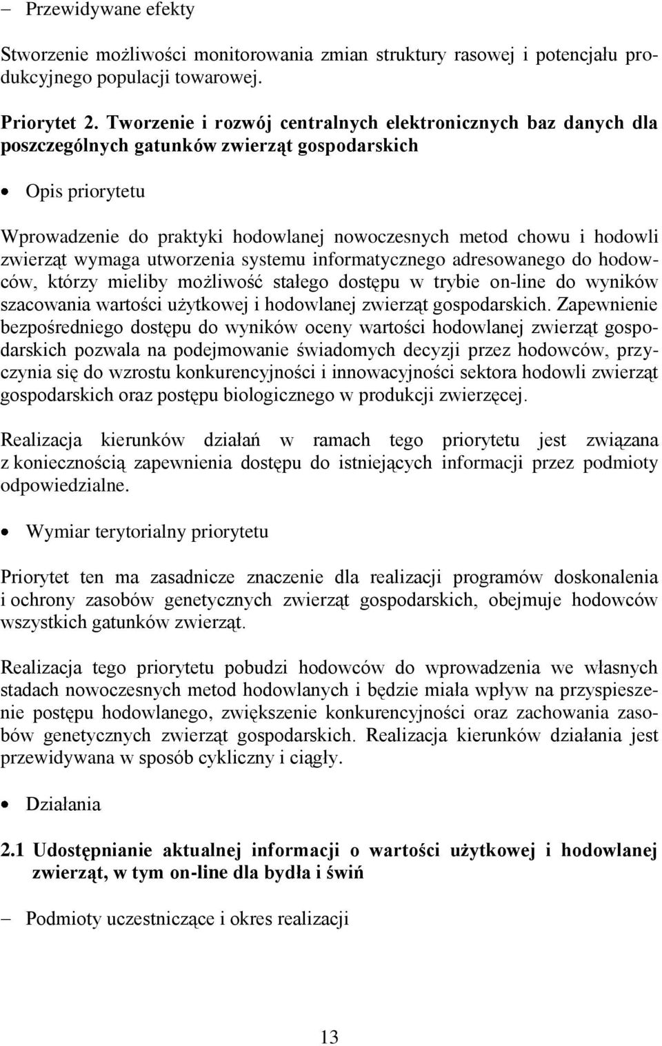 utworzenia systemu informatycznego adresowanego do hodowców, którzy mieliby możliwość stałego dostępu w trybie on-line do wyników szacowania wartości użytkowej i hodowlanej gospodarskich.