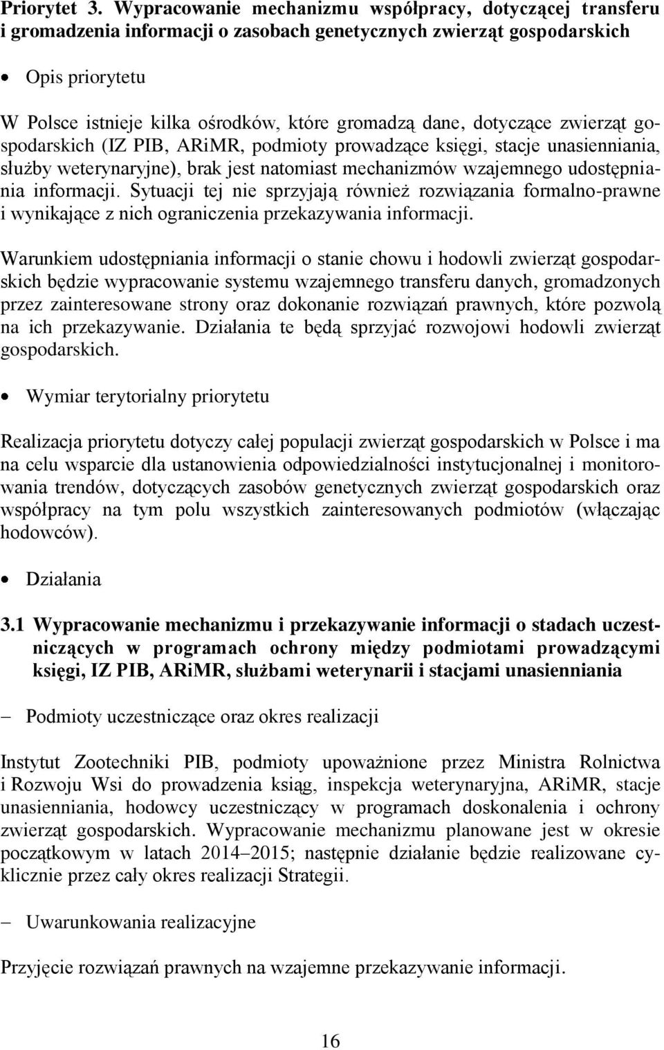 dotyczące gospodarskich (IZ PIB, ARiMR, podmioty prowadzące księgi, stacje unasienniania, służby weterynaryjne), brak jest natomiast mechanizmów wzajemnego udostępniania informacji.