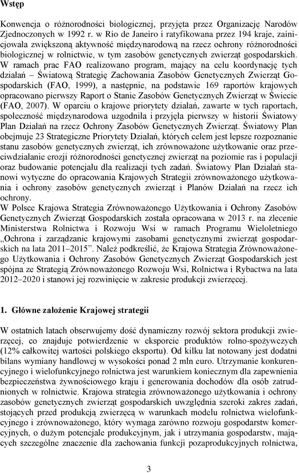 W ramach prac FAO realizowano program, mający na celu koordynację tych działań Światową Strategię Zachowania Zasobów Genetycznych Zwierząt Gospodarskich (FAO, 1999), a następnie, na podstawie 169