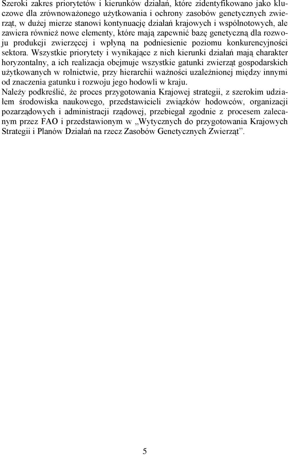 Wszystkie priorytety i wynikające z nich kierunki działań mają charakter horyzontalny, a ich realizacja obejmuje wszystkie gatunki gospodarskich użytkowanych w rolnictwie, przy hierarchii ważności