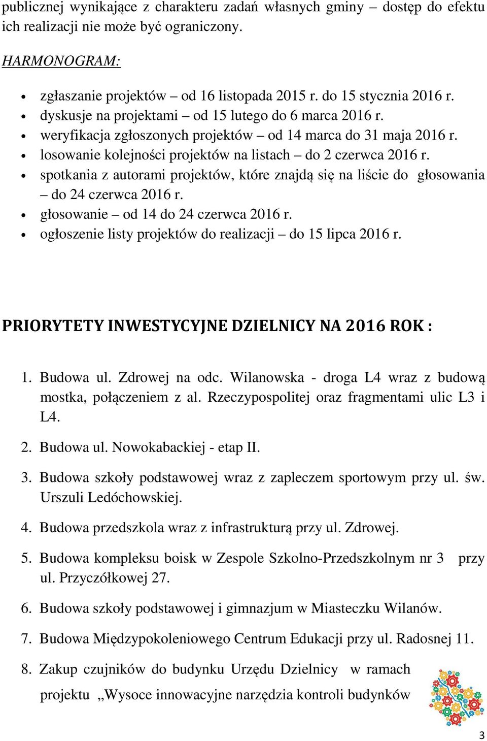 spotkania z autorami projektów, które znajdą się na liście do głosowania do 24 czerwca 2016 r. głosowanie od 14 do 24 czerwca 2016 r. ogłoszenie listy projektów do realizacji do 15 lipca 2016 r.