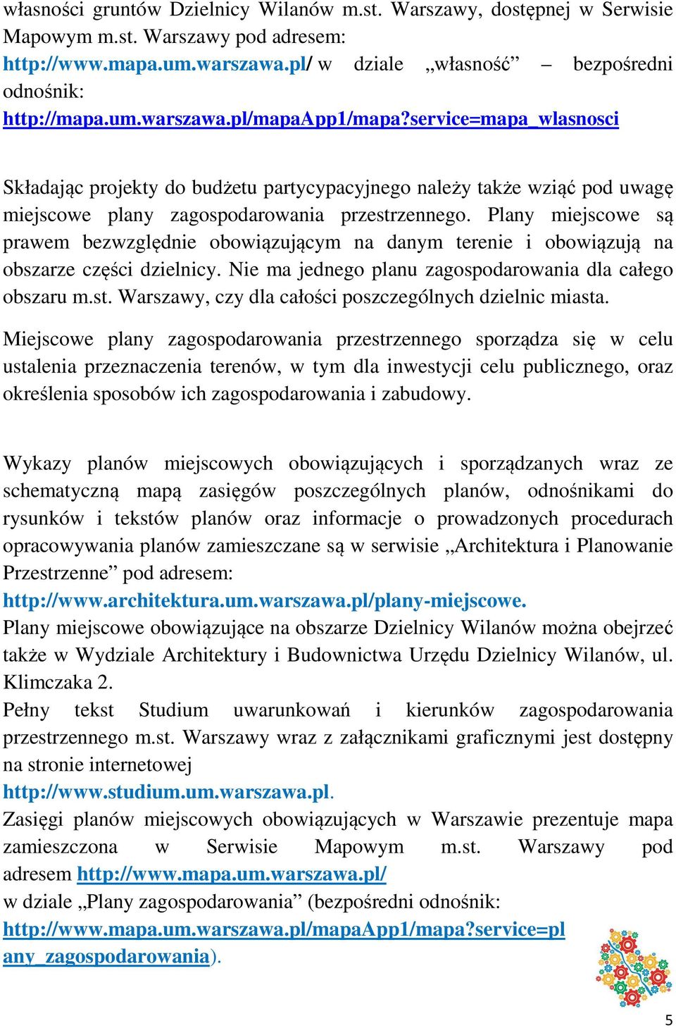 Plany miejscowe są prawem bezwzględnie obowiązującym na danym terenie i obowiązują na obszarze części dzielnicy. Nie ma jednego planu zagospodarowania dla całego obszaru m.st.