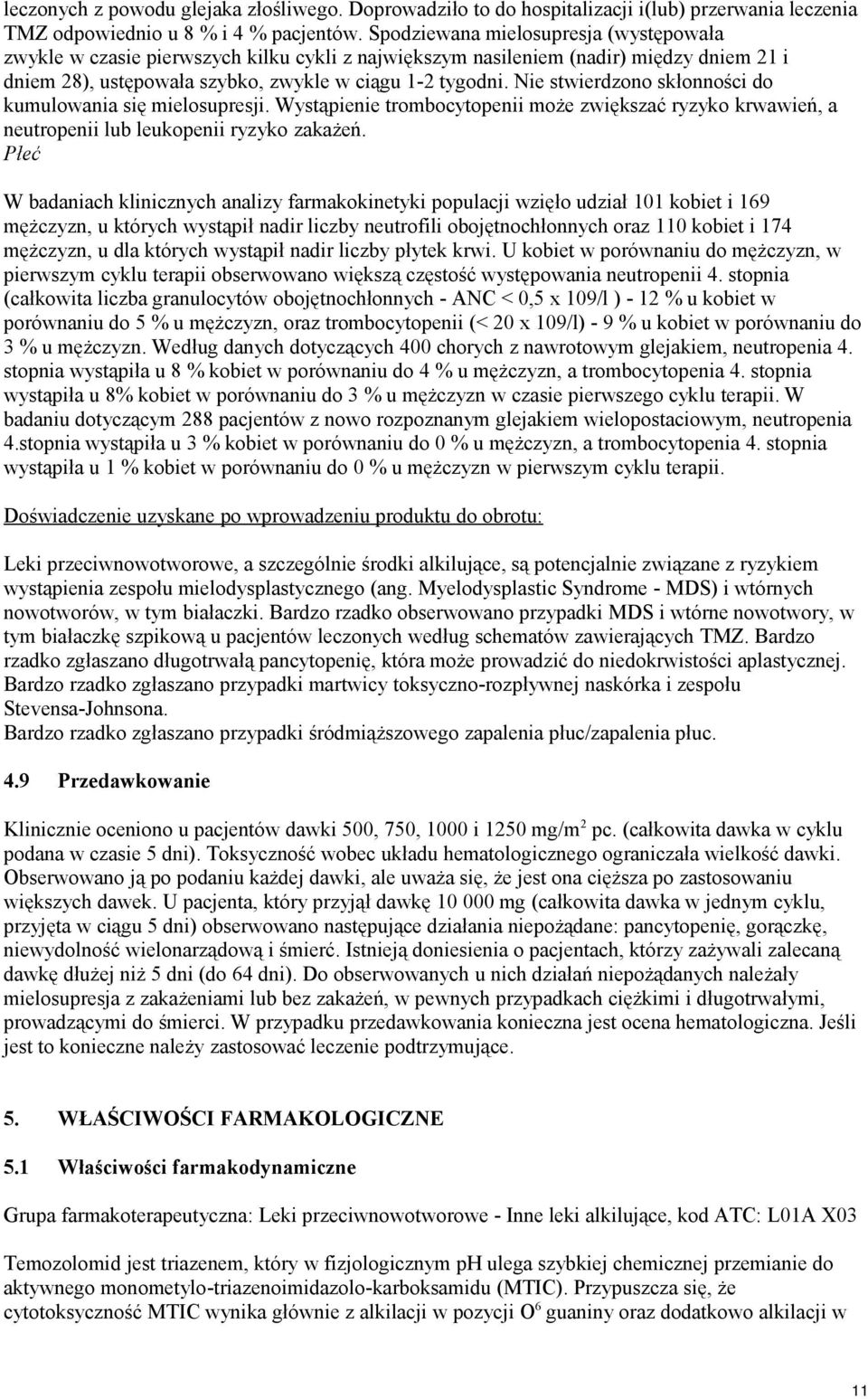 Nie stwierdzono skłonności do kumulowania się mielosupresji. Wystąpienie trombocytopenii może zwiększać ryzyko krwawień, a neutropenii lub leukopenii ryzyko zakażeń.