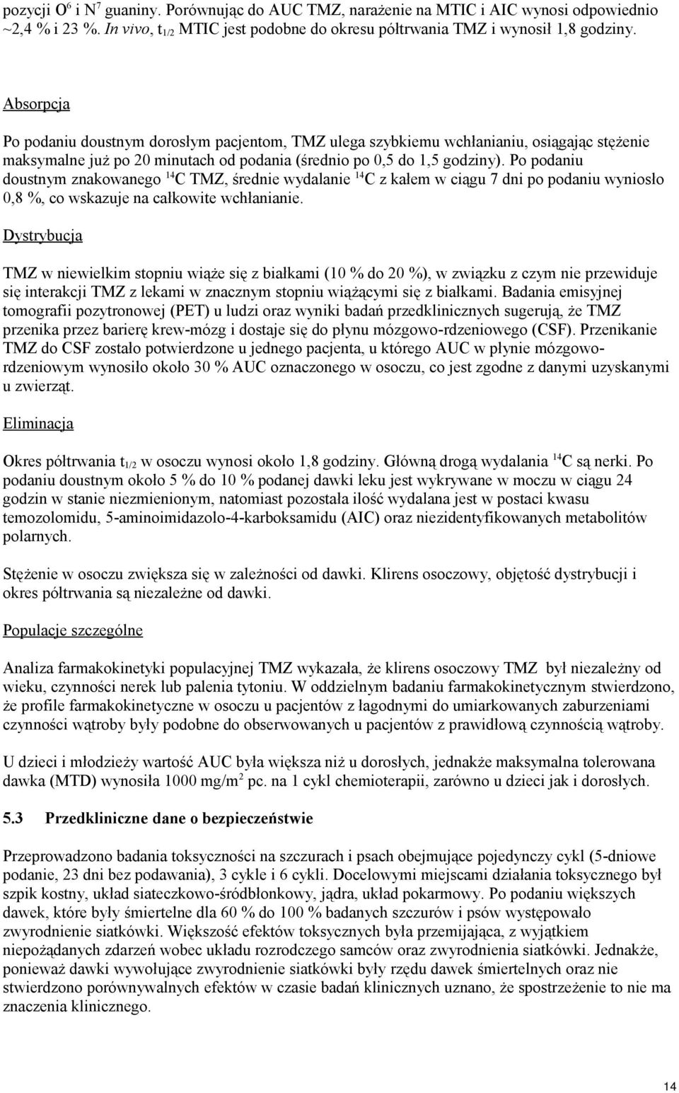 Po podaniu doustnym znakowanego 14 C TMZ, średnie wydalanie 14 C z kałem w ciągu 7 dni po podaniu wyniosło 0,8 %, co wskazuje na całkowite wchłanianie.