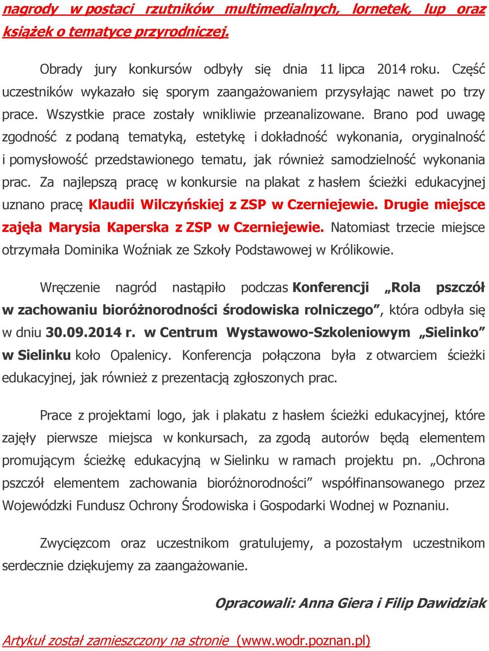 Brano pod uwagę zgodność z podaną tematyką, estetykę i dokładność wykonania, oryginalność i pomysłowość przedstawionego tematu, jak również samodzielność wykonania prac.