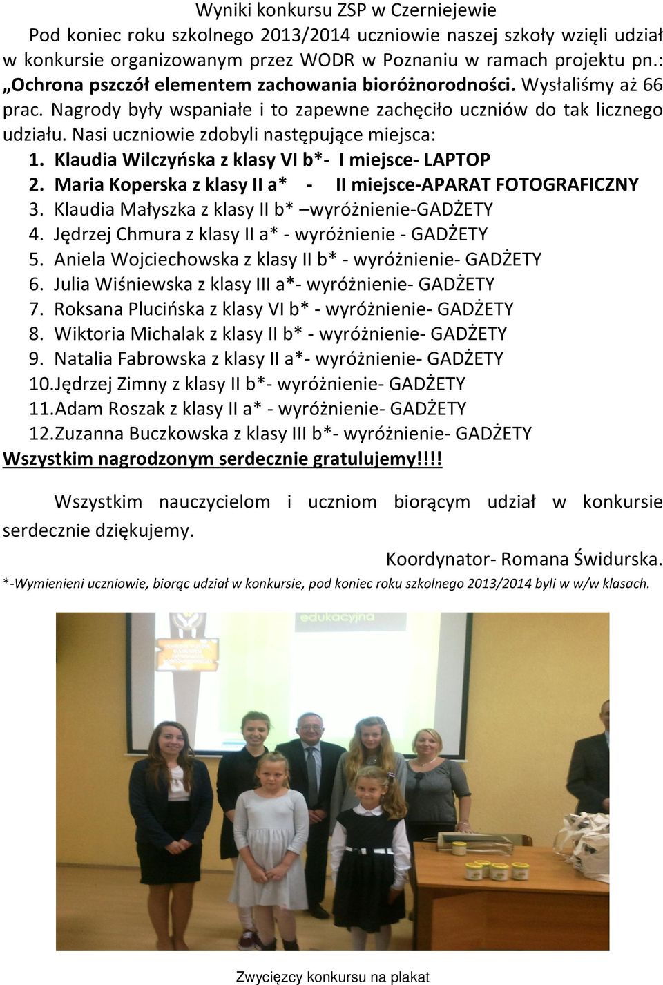 Nasi uczniowie zdobyli następujące miejsca: 1. Klaudia Wilczyńska z klasy VI b*- I miejsce- LAPTOP 2. Maria Koperska z klasy II a* - II miejsce-aparat FOTOGRAFICZNY 3.