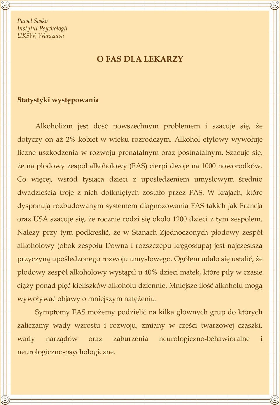 Co więcej, wśród tysiąca dzieci z upośledzeniem umysłowym średnio dwadzieścia troje z nich dotkniętych zostało przez FAS.