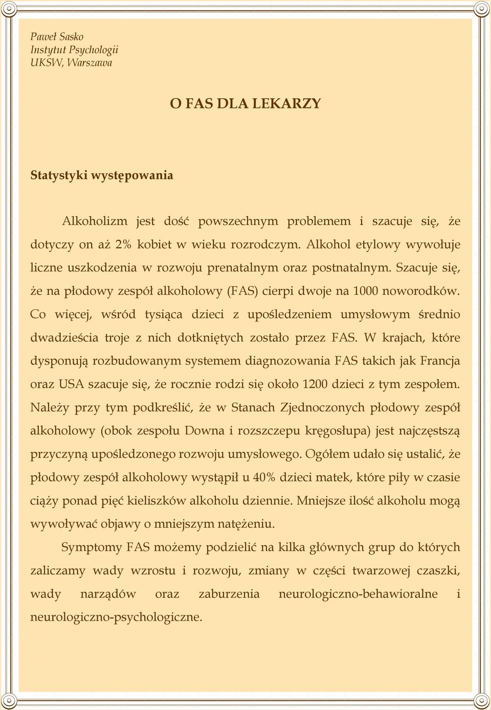 Co więcej, wśród tysiąca dzieci z upośledzeniem umysłowym średnio dwadzieścia troje z nich dotkniętych zostało przez FAS.