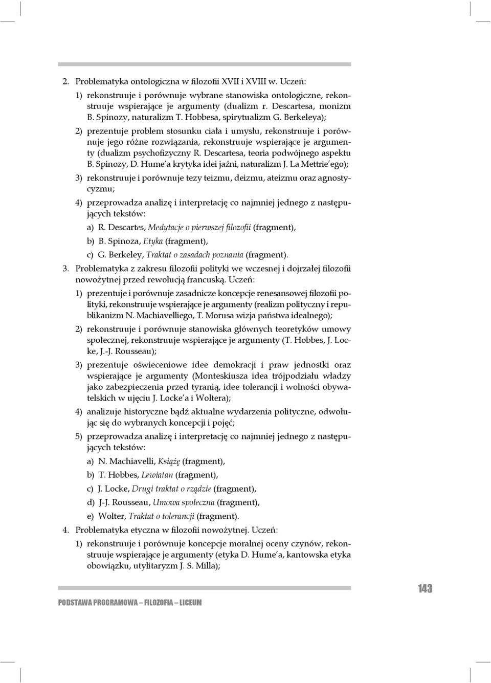 Berkeleya); 2) prezentuje problem stosunku ciała i umysłu, rekonstruuje i porównuje jego różne rozwiązania, rekonstruuje wspierające je argumenty (dualizm psycho fizyczny R.