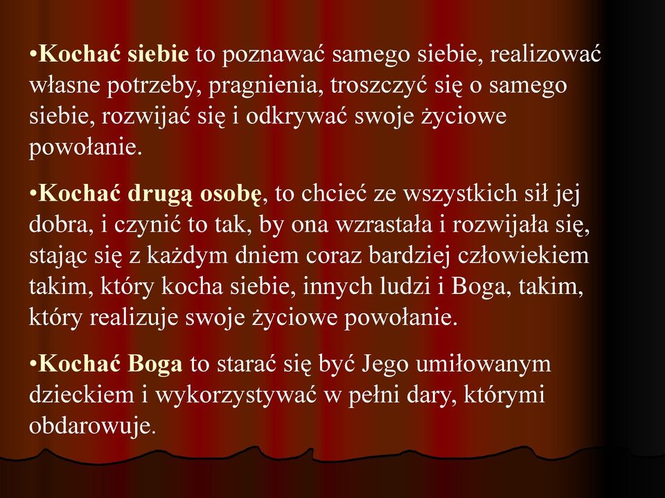 Kochać drugą osobę, to chcieć ze wszystkich sił jej dobra, i czynić to tak, by ona wzrastała i rozwijała się, stając się z każdym