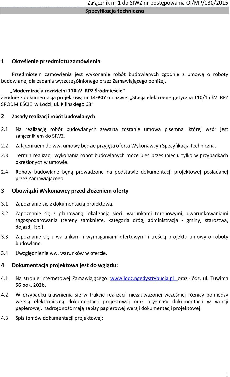 Kilioskiego 68 2 Zasady realizacji robót budowlanych 2.1 Na realizację robót budowlanych zawarta zostanie umowa pisemna, której wzór jest załącznikiem do SIWZ. 2.2 Załącznikiem do ww.