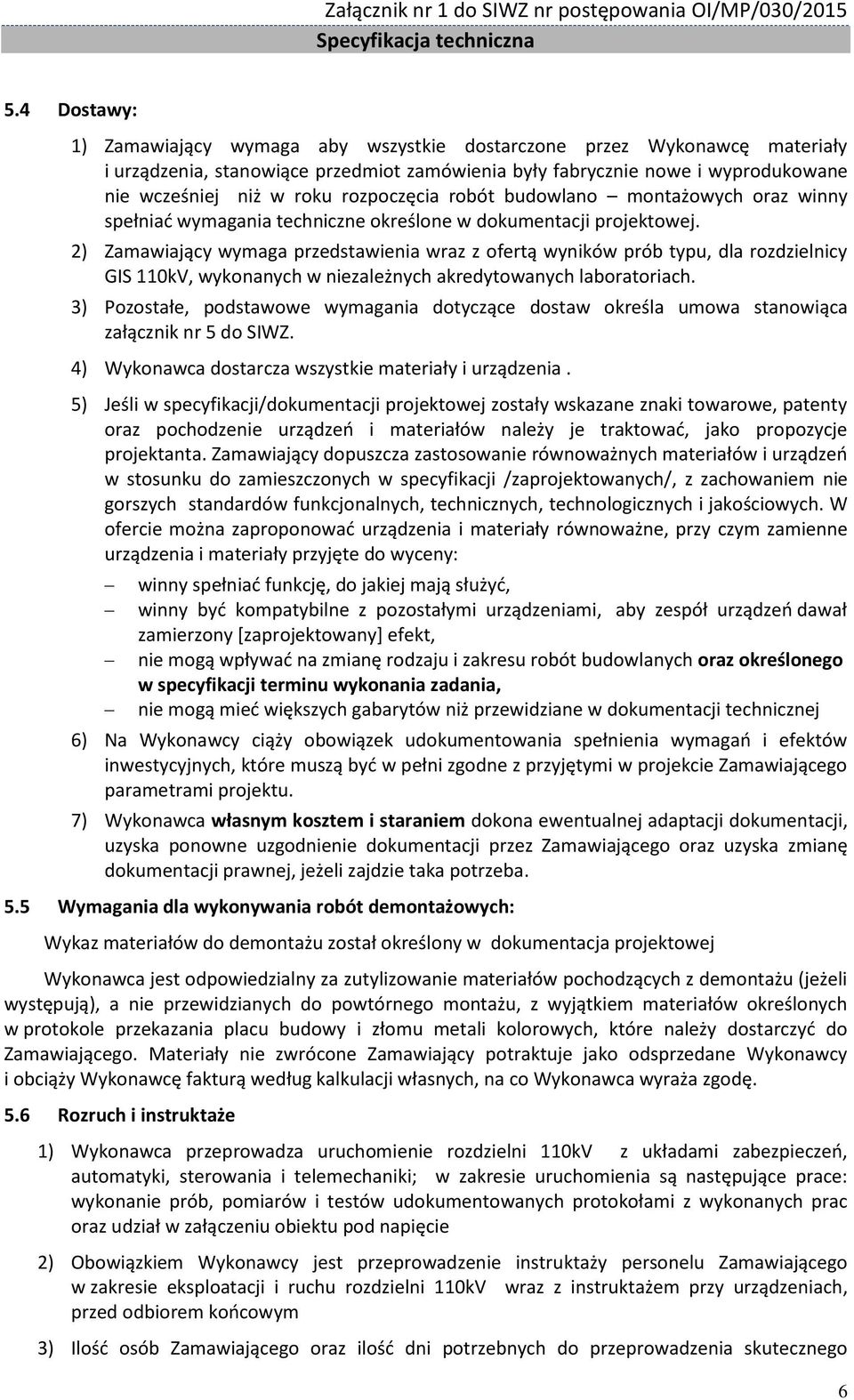 2) Zamawiający wymaga przedstawienia wraz z ofertą wyników prób typu, dla rozdzielnicy GIS 110kV, wykonanych w niezależnych akredytowanych laboratoriach.