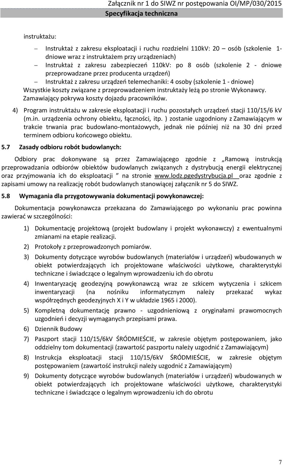 leżą po stronie Wykonawcy. Zamawiający pokrywa koszty dojazdu pracowników. 4) Program instruktażu w zakresie eksploatacji i ruchu pozostałych urządzeo stacji 110/15/6 kv (m.in. urządzenia ochrony obiektu, łączności, itp.